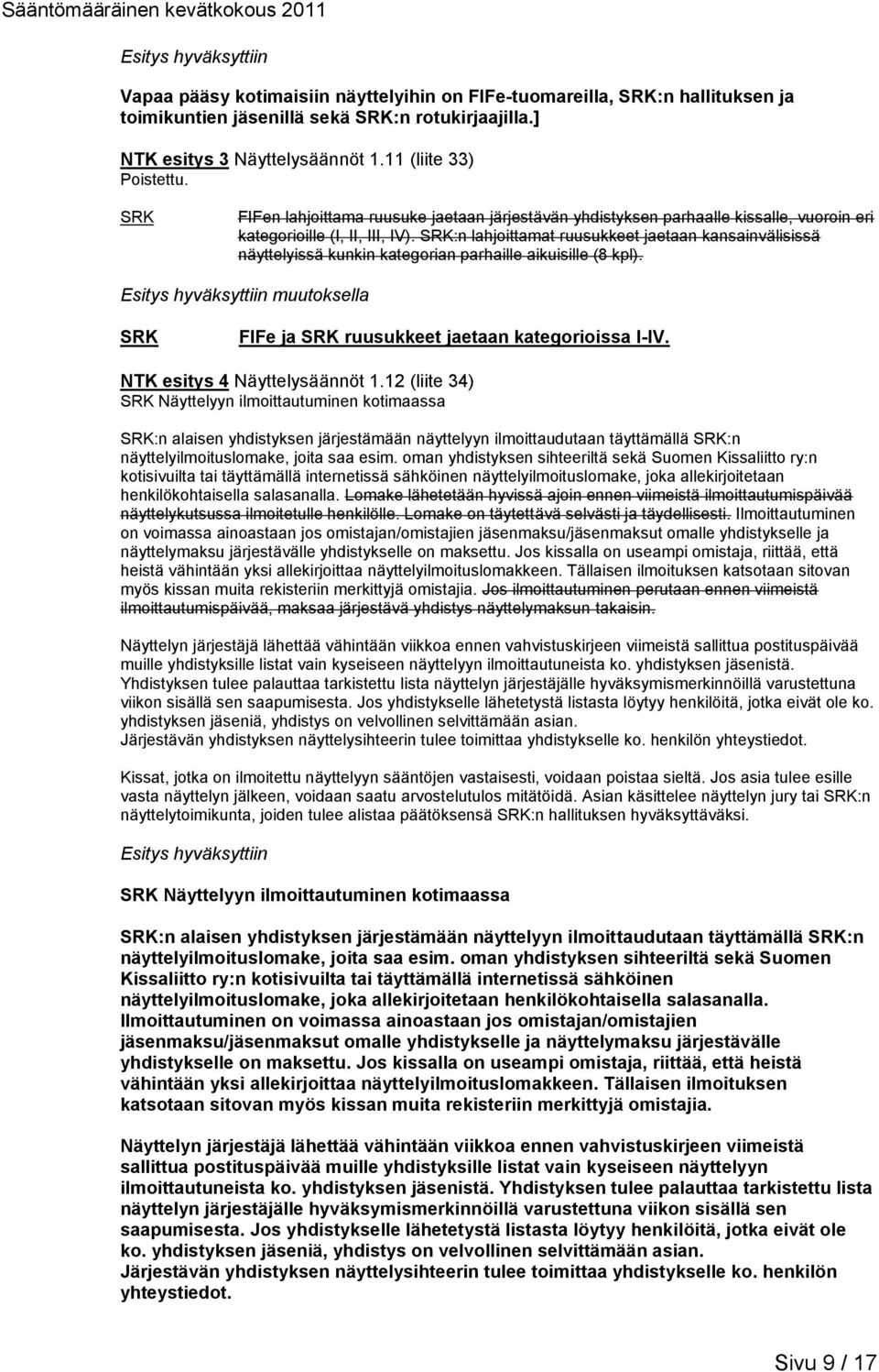 :n lahjoittamat ruusukkeet jaetaan kansainvälisissä näyttelyissä kunkin kategorian parhaille aikuisille (8 kpl). muutoksella FIFe ja ruusukkeet jaetaan kategorioissa I-IV.