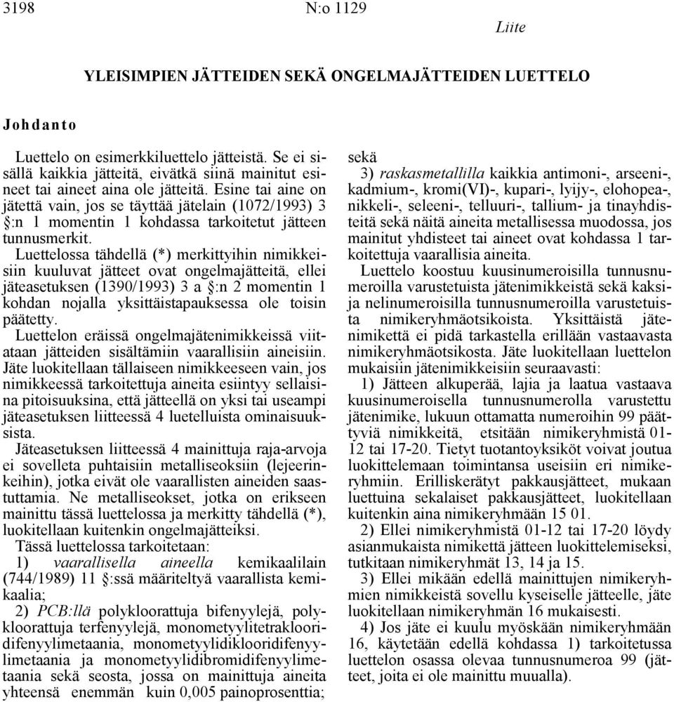 Esine tai aine on jätettä vain, jos se täyttää jätelain (1072/1993) 3 :n 1 momentin 1 kohdassa tarkoitetut jätteen tunnusmerkit.