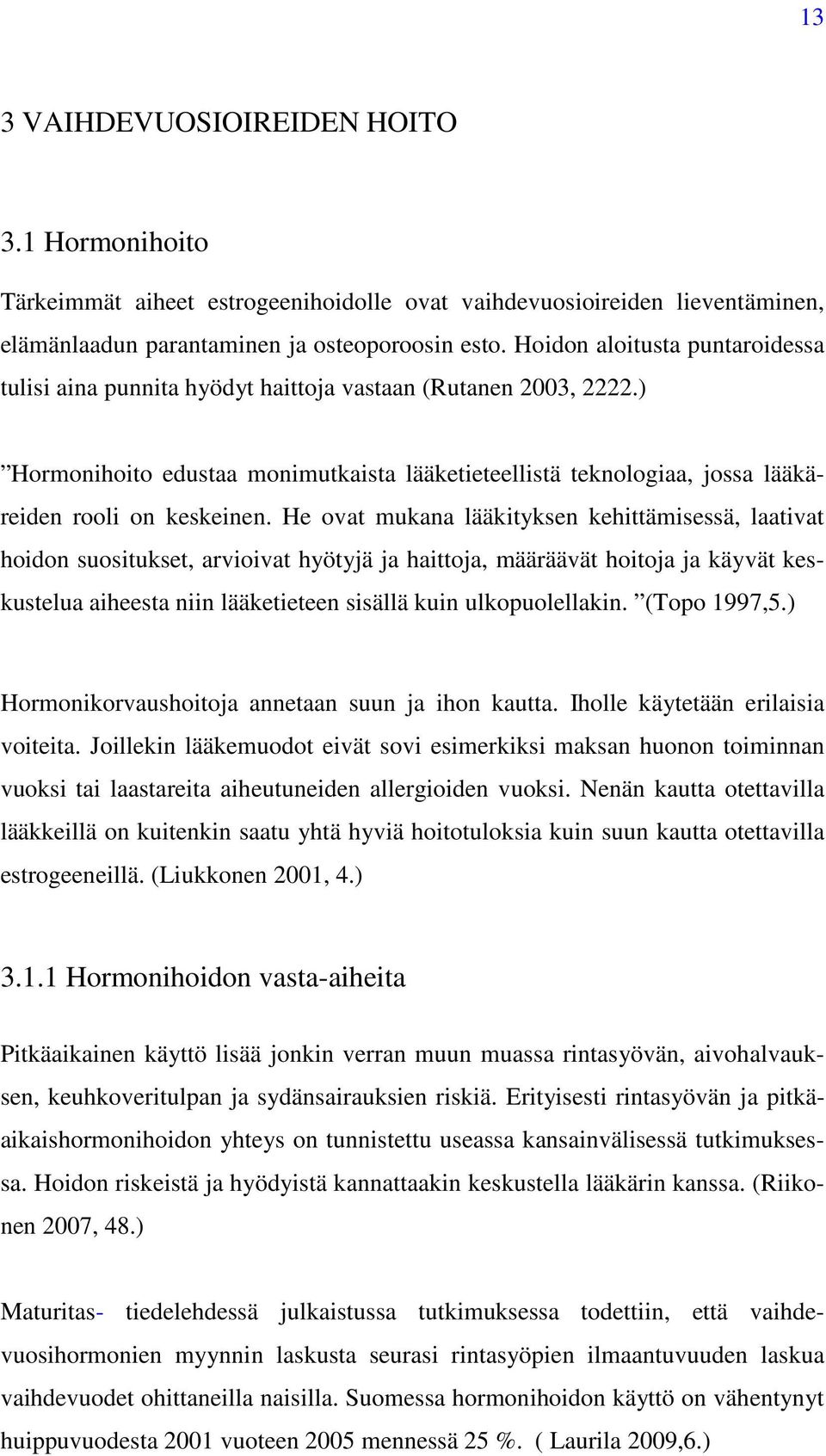 He ovat mukana lääkityksen kehittämisessä, laativat hoidon suositukset, arvioivat hyötyjä ja haittoja, määräävät hoitoja ja käyvät keskustelua aiheesta niin lääketieteen sisällä kuin ulkopuolellakin.