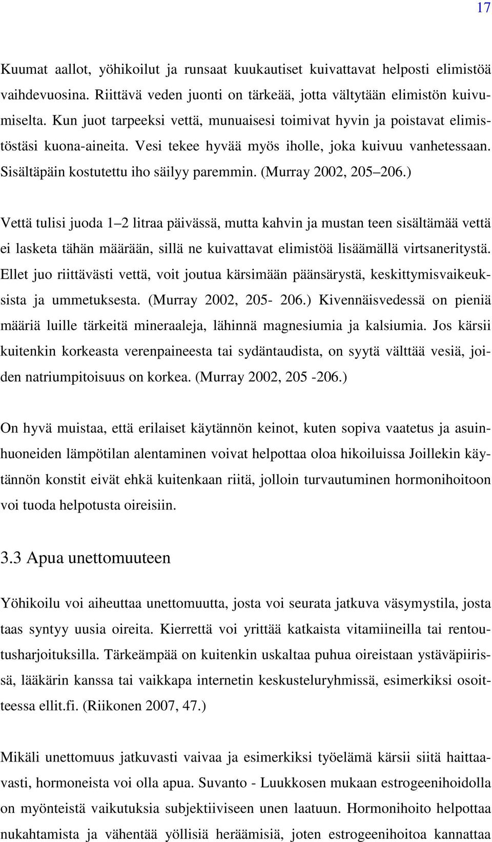 (Murray 2002, 205 206.) Vettä tulisi juoda 1 2 litraa päivässä, mutta kahvin ja mustan teen sisältämää vettä ei lasketa tähän määrään, sillä ne kuivattavat elimistöä lisäämällä virtsaneritystä.