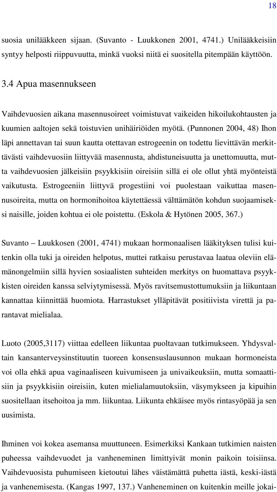 (Punnonen 2004, 48) Ihon läpi annettavan tai suun kautta otettavan estrogeenin on todettu lievittävän merkittävästi vaihdevuosiin liittyvää masennusta, ahdistuneisuutta ja unettomuutta, mutta