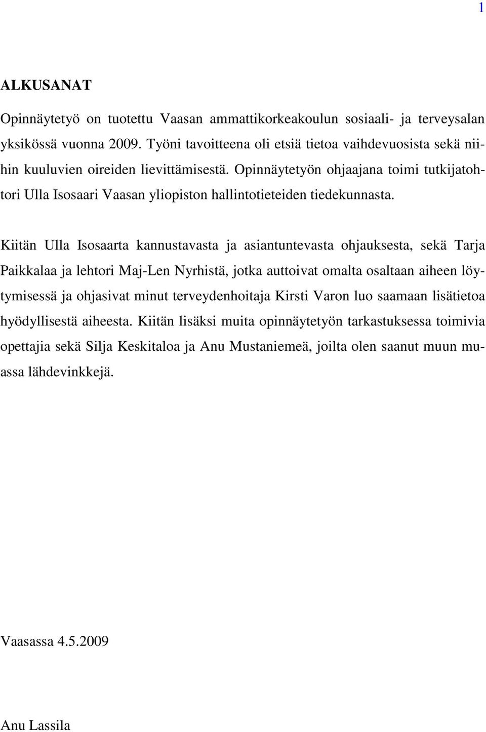 Opinnäytetyön ohjaajana toimi tutkijatohtori Ulla Isosaari Vaasan yliopiston hallintotieteiden tiedekunnasta.