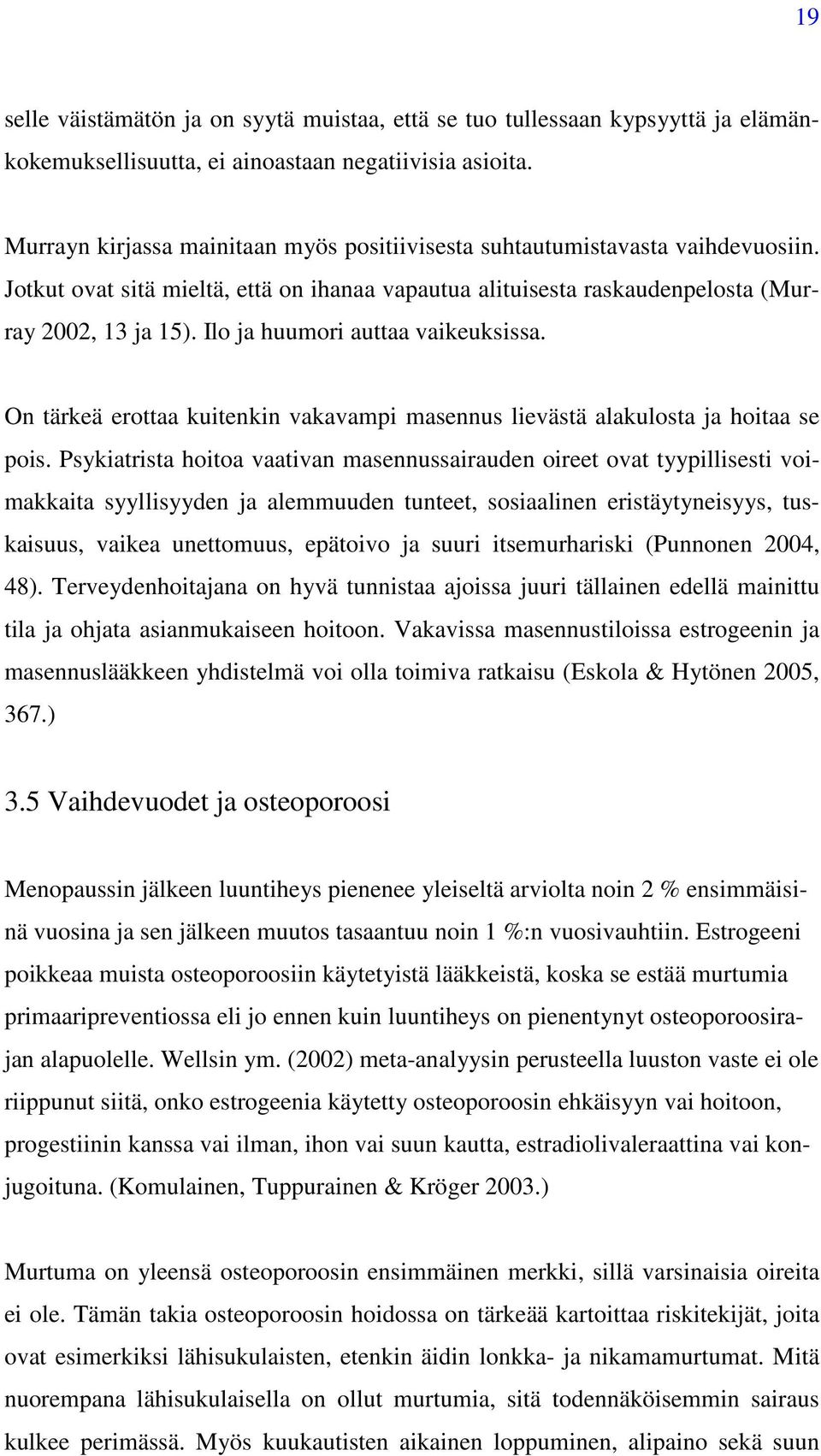 Ilo ja huumori auttaa vaikeuksissa. On tärkeä erottaa kuitenkin vakavampi masennus lievästä alakulosta ja hoitaa se pois.