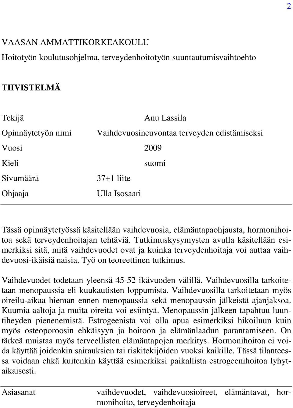 Tutkimuskysymysten avulla käsitellään esimerkiksi sitä, mitä vaihdevuodet ovat ja kuinka terveydenhoitaja voi auttaa vaihdevuosi-ikäisiä naisia. Työ on teoreettinen tutkimus.