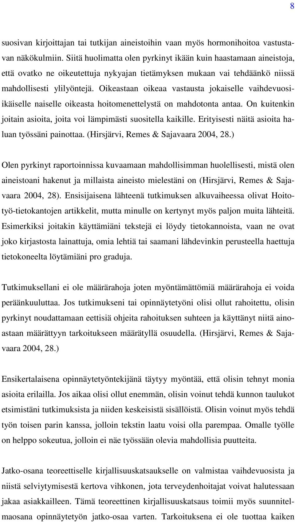 Oikeastaan oikeaa vastausta jokaiselle vaihdevuosiikäiselle naiselle oikeasta hoitomenettelystä on mahdotonta antaa. On kuitenkin joitain asioita, joita voi lämpimästi suositella kaikille.