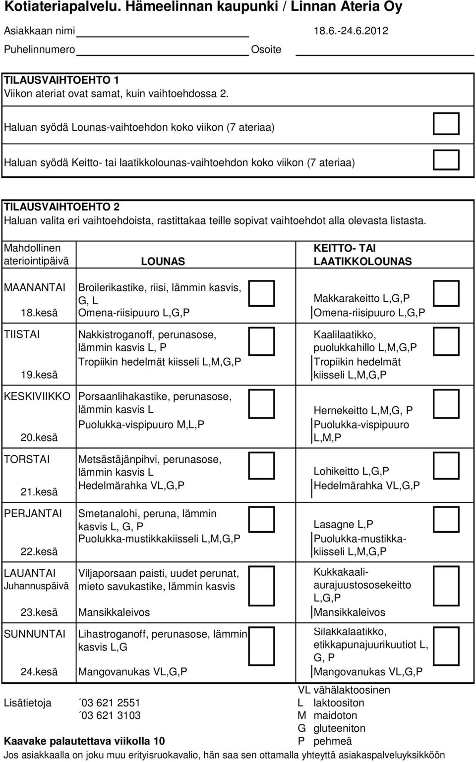 kesä Hernekeitto L,M, Puolukka-vispipuuro L,M,P 21.kesä Metsästäjänpihvi, perunasose, Hedelmärahka V Lohikeitto Hedelmärahka V PERJANTAI 22.