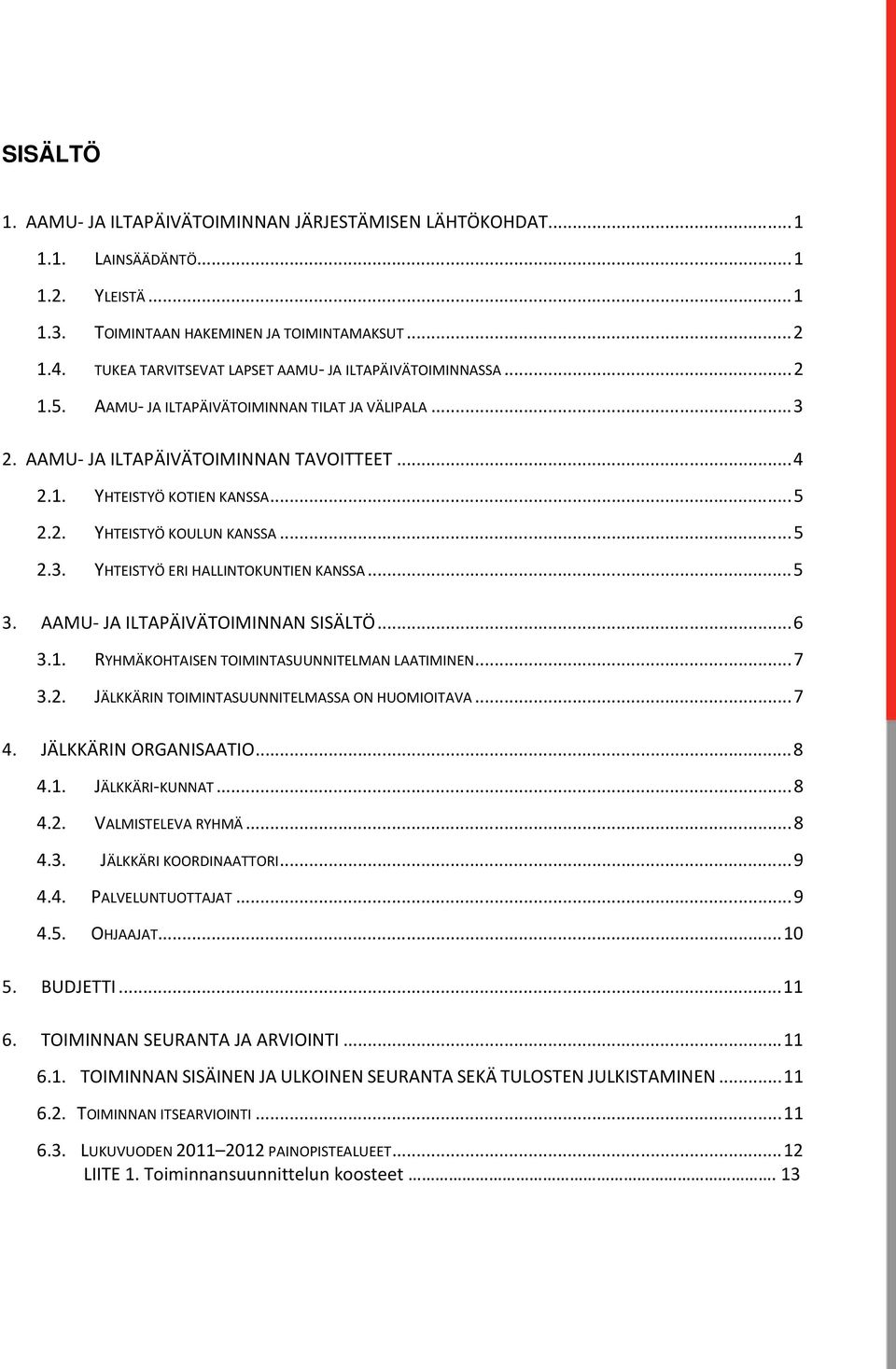 ..5 2.3. YHTEISTYÖ ERI HALLINTOKUNTIEN KANSSA...5 3. AAMU- JA ILTAPÄIVÄTOIMINNAN SISÄLTÖ...6 3.1. RYHMÄKOHTAISEN TOIMINTASUUNNITELMAN LAATIMINEN...7 3.2. JÄLKKÄRIN TOIMINTASUUNNITELMASSA ON HUOMIOITAVA.