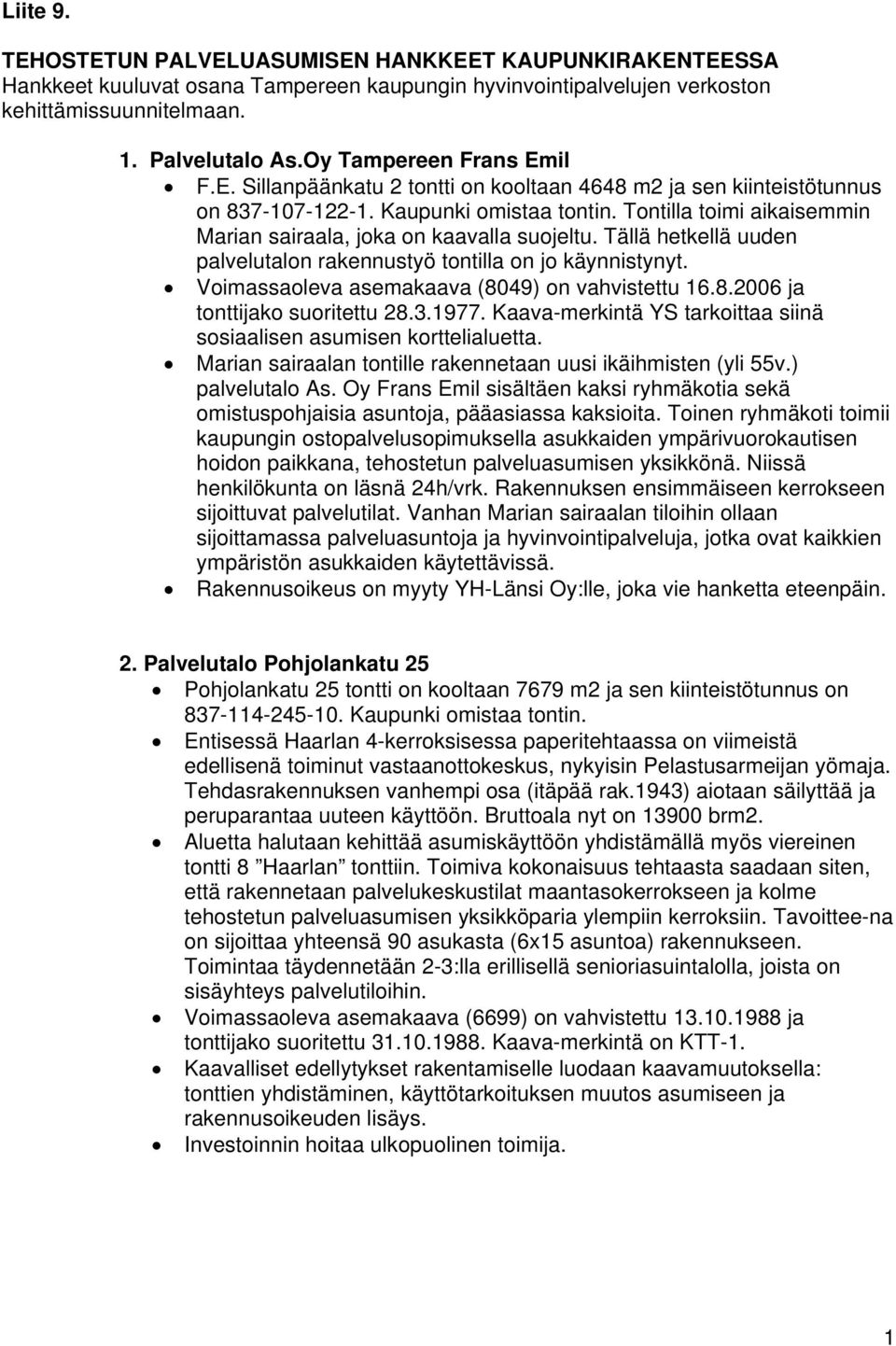 Tällä hetkellä uuden palvelutalon rakennustyö tontilla on jo käynnistynyt. Voimassaoleva asemakaava (809) on vahvistettu 6.8.006 ja tonttijako suoritettu 8..977.