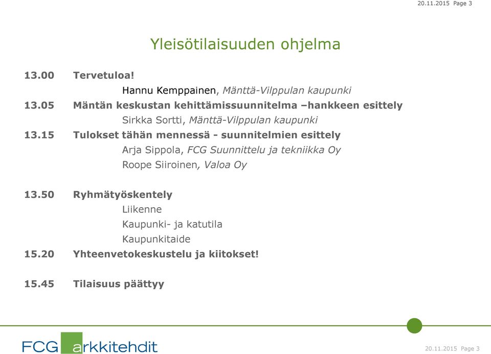 15 Tulokset tähän mennessä - suunnitelmien esittely Arja Sippola, FCG Suunnittelu ja tekniikka Oy Roope Siiroinen, Valoa