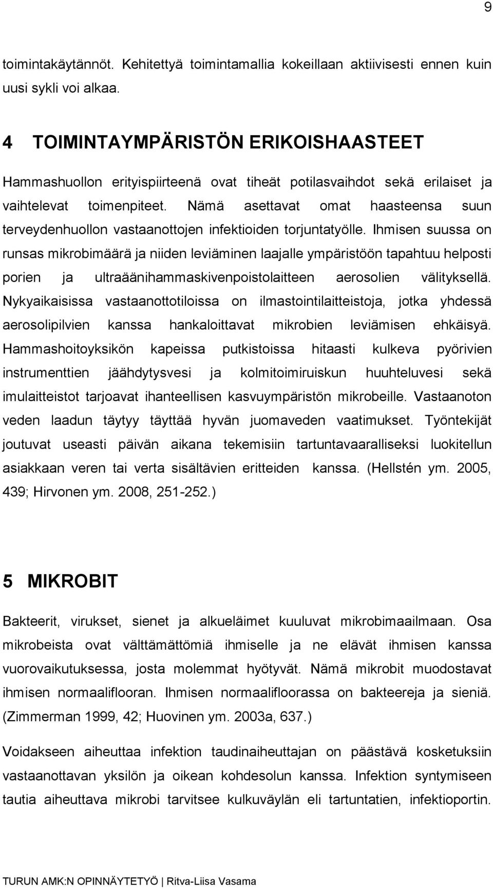 Nämä asettavat omat haasteensa suun terveydenhuollon vastaanottojen infektioiden torjuntatyölle.