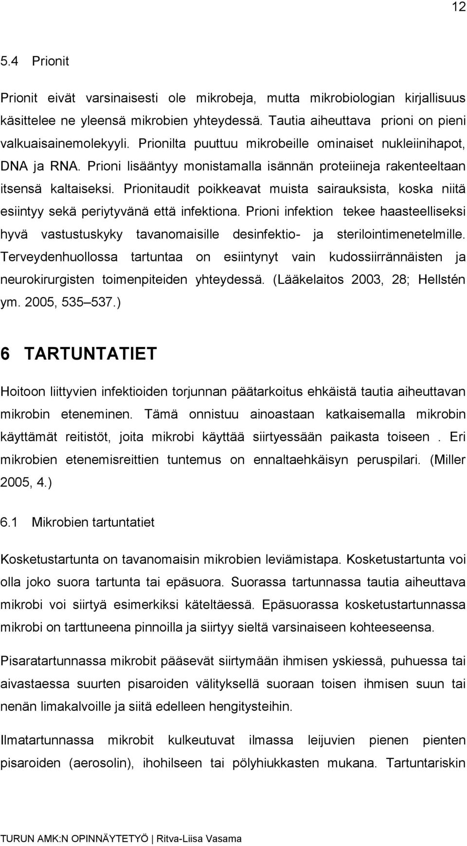 Prionitaudit poikkeavat muista sairauksista, koska niitä esiintyy sekä periytyvänä että infektiona.