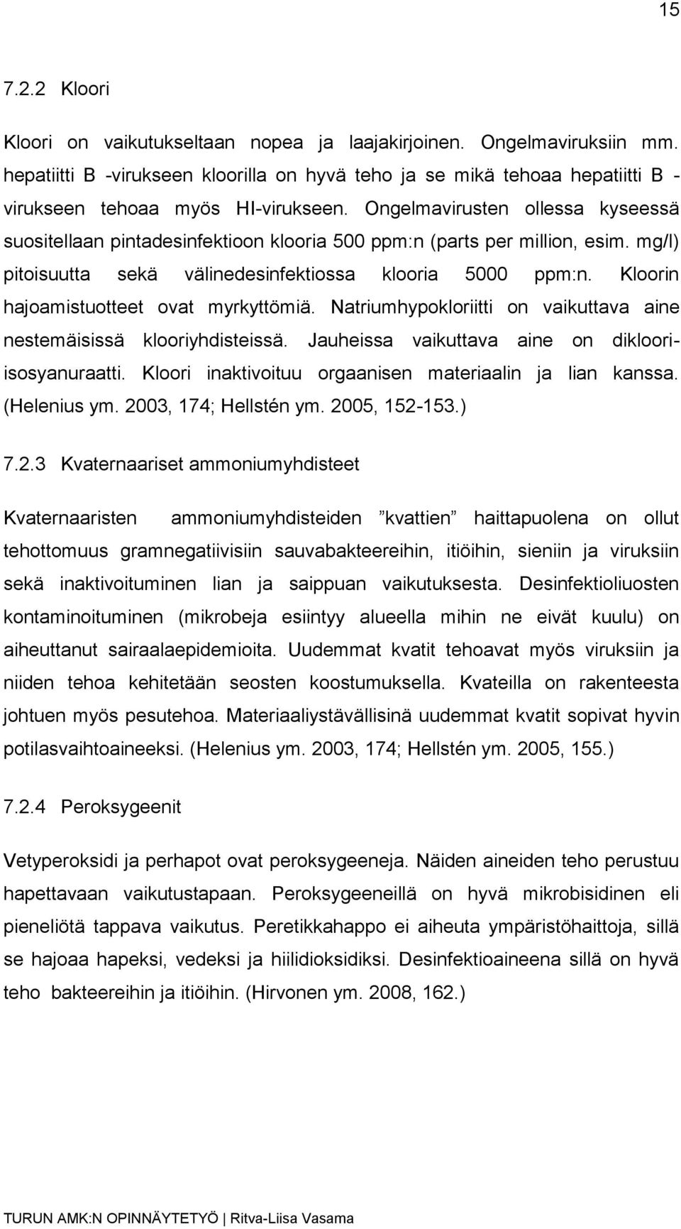 Ongelmavirusten ollessa kyseessä suositellaan pintadesinfektioon klooria 500 ppm:n (parts per million, esim. mg/l) pitoisuutta sekä välinedesinfektiossa klooria 5000 ppm:n.