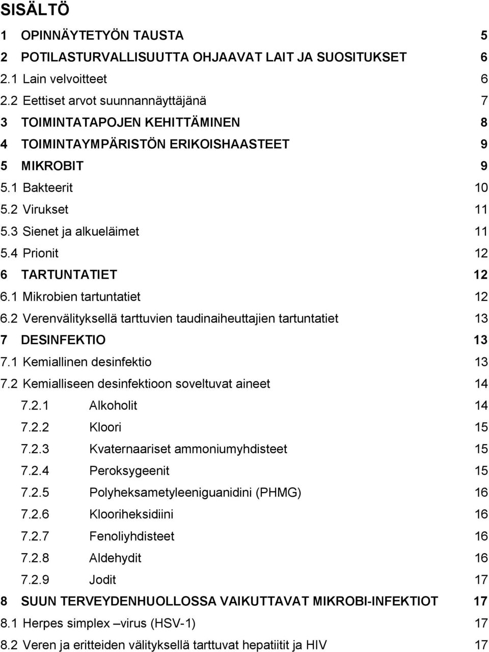 4 Prionit 12 6 TARTUNTATIET 12 6.1 Mikrobien tartuntatiet 12 6.2 Verenvälityksellä tarttuvien taudinaiheuttajien tartuntatiet 13 7 DESINFEKTIO 13 7.1 Kemiallinen desinfektio 13 7.