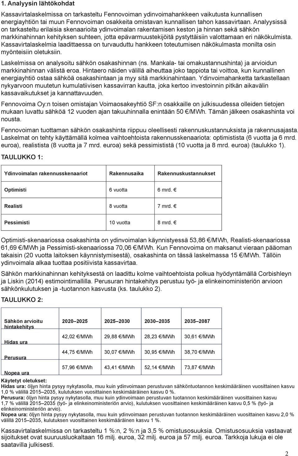 Analyysissä on tarkasteltu erilaisia skenaarioita ydinvoimalan rakentamisen keston ja hinnan sekä sähkön markkinahinnan kehityksen suhteen, jotta epävarmuustekijöitä pystyttäisiin valottamaan eri