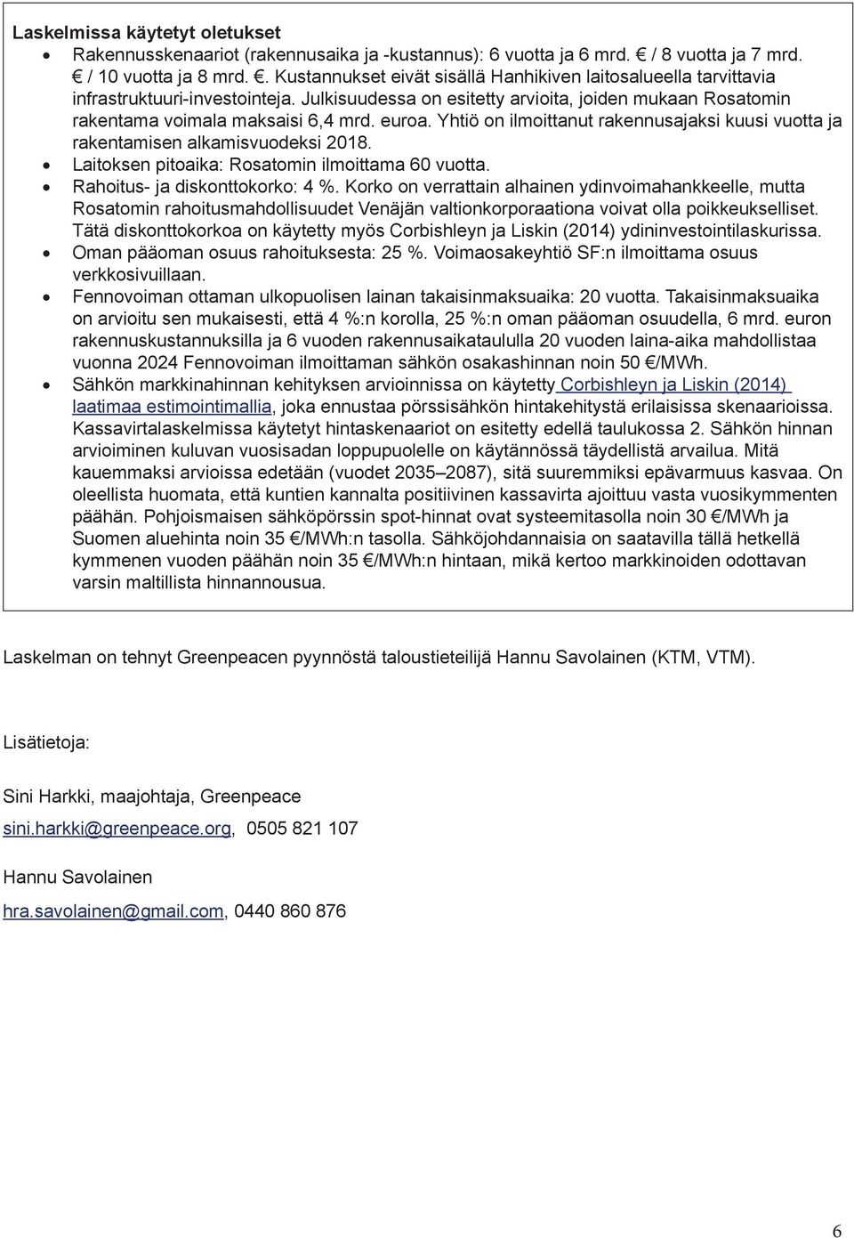 Yhtiö on ilmoittanut rakennusajaksi kuusi vuotta ja rakentamisen alkamisvuodeksi 2018. Laitoksen pitoaika: Rosatomin ilmoittama 60 vuotta. Rahoitus- ja diskonttokorko: 4 %.