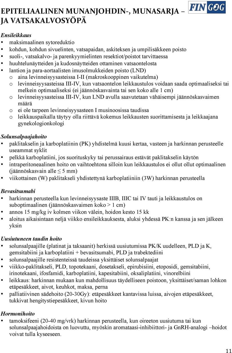 I-II (makroskooppinen vaikutelma) o levinneisyysasteissa III-IV, kun vatsaontelon leikkaustulos voidaan saada optimaaliseksi tai melkein optimaaliseksi (ei jäännöskasvainta tai sen koko alle 1 cm) o