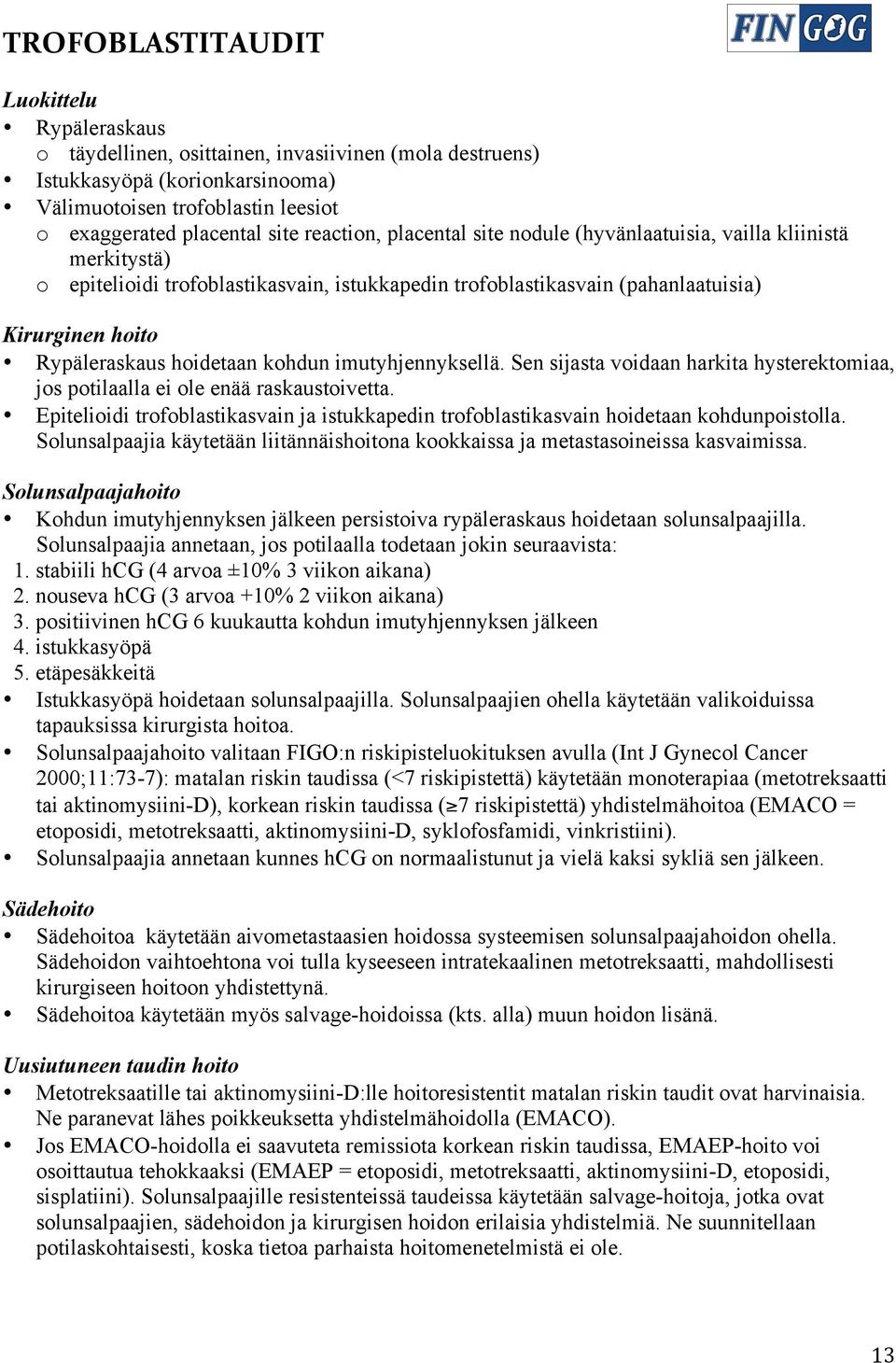 hoidetaan kohdun imutyhjennyksellä. Sen sijasta voidaan harkita hysterektomiaa, jos potilaalla ei ole enää raskaustoivetta.