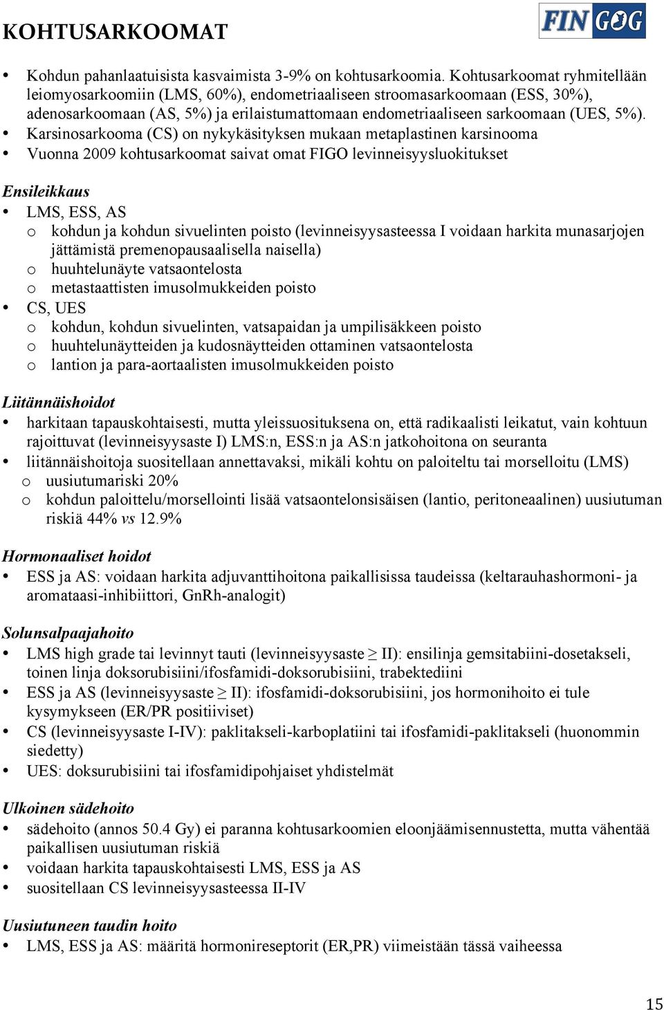 Karsinosarkooma (CS) on nykykäsityksen mukaan metaplastinen karsinooma Vuonna 2009 kohtusarkoomat saivat omat FIGO levinneisyysluokitukset Ensileikkaus LMS, ESS, AS o kohdun ja kohdun sivuelinten