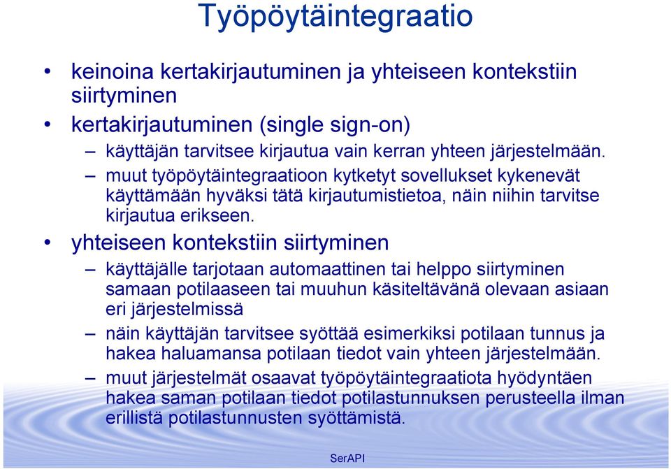 yhteiseen kontekstiin siirtyminen käyttäjälle tarjotaan automaattinen tai helppo siirtyminen samaan potilaaseen tai muuhun käsiteltävänä olevaan asiaan eri järjestelmissä näin käyttäjän tarvitsee