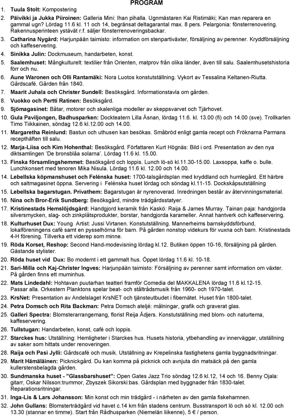 Catharina Nygård: Harjunpään taimisto: information om stenpartiväxter, försäljning av perenner. Kryddförsäljning och kaffeservering. 4. Sinikka Julin: Dockmuseum, handarbeten, konst. 5.