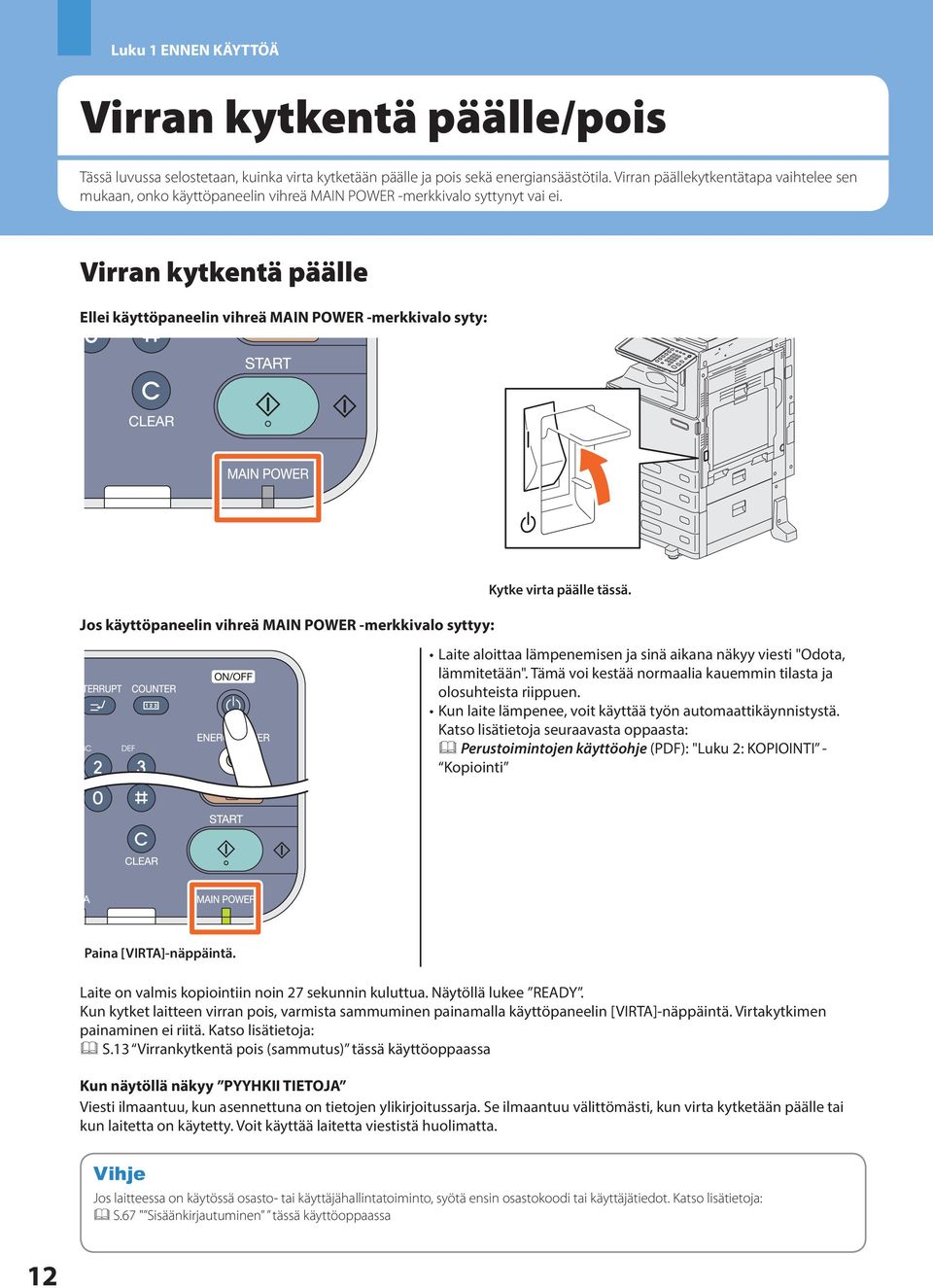 Virran kytkentä päälle Ellei käyttöpaneelin vihreä MAIN POWER -merkkivalo syty: Jos käyttöpaneelin vihreä MAIN POWER -merkkivalo syttyy: Kytke virta päälle tässä.