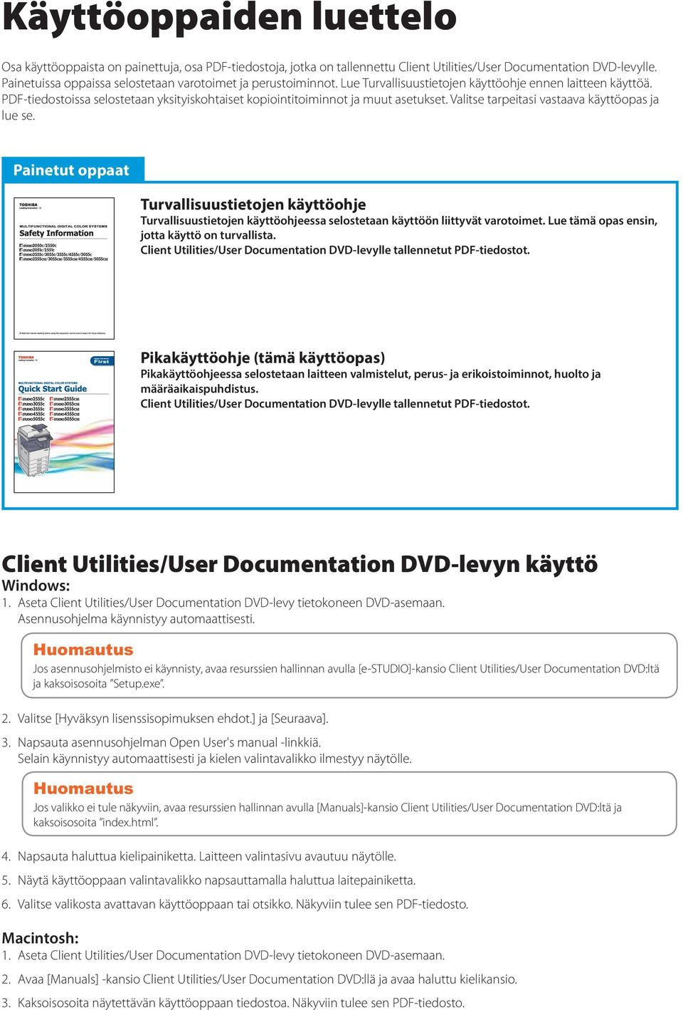 PDF-tiedostoissa selostetaan yksityiskohtaiset kopiointitoiminnot ja muut asetukset. Valitse tarpeitasi vastaava käyttöopas ja lue se.