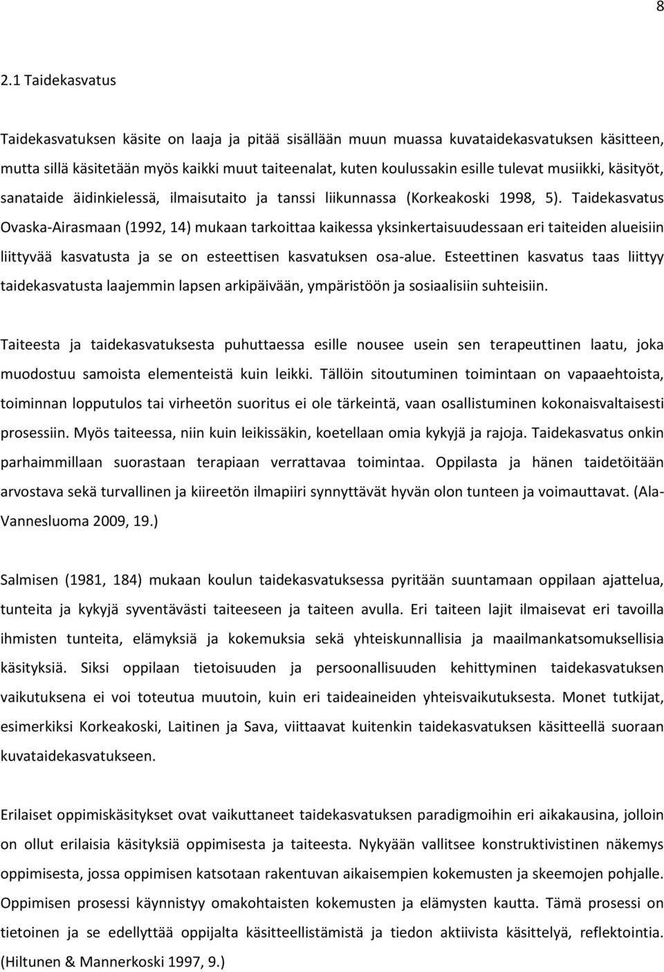 Taidekasvatus Ovaska-Airasmaan (1992, 14) mukaan tarkoittaa kaikessa yksinkertaisuudessaan eri taiteiden alueisiin liittyvää kasvatusta ja se on esteettisen kasvatuksen osa-alue.