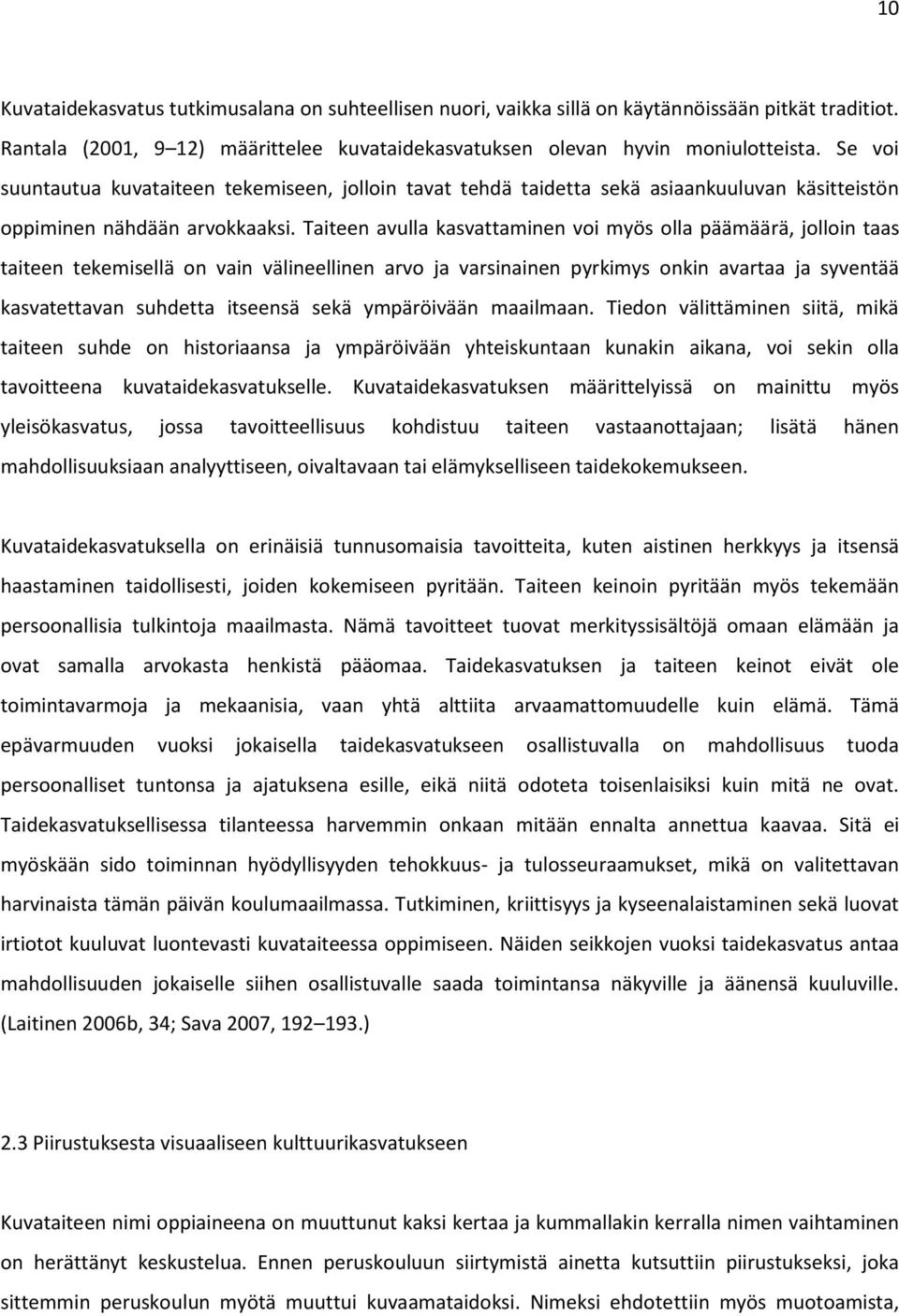 Taiteen avulla kasvattaminen voi myös olla päämäärä, jolloin taas taiteen tekemisellä on vain välineellinen arvo ja varsinainen pyrkimys onkin avartaa ja syventää kasvatettavan suhdetta itseensä sekä