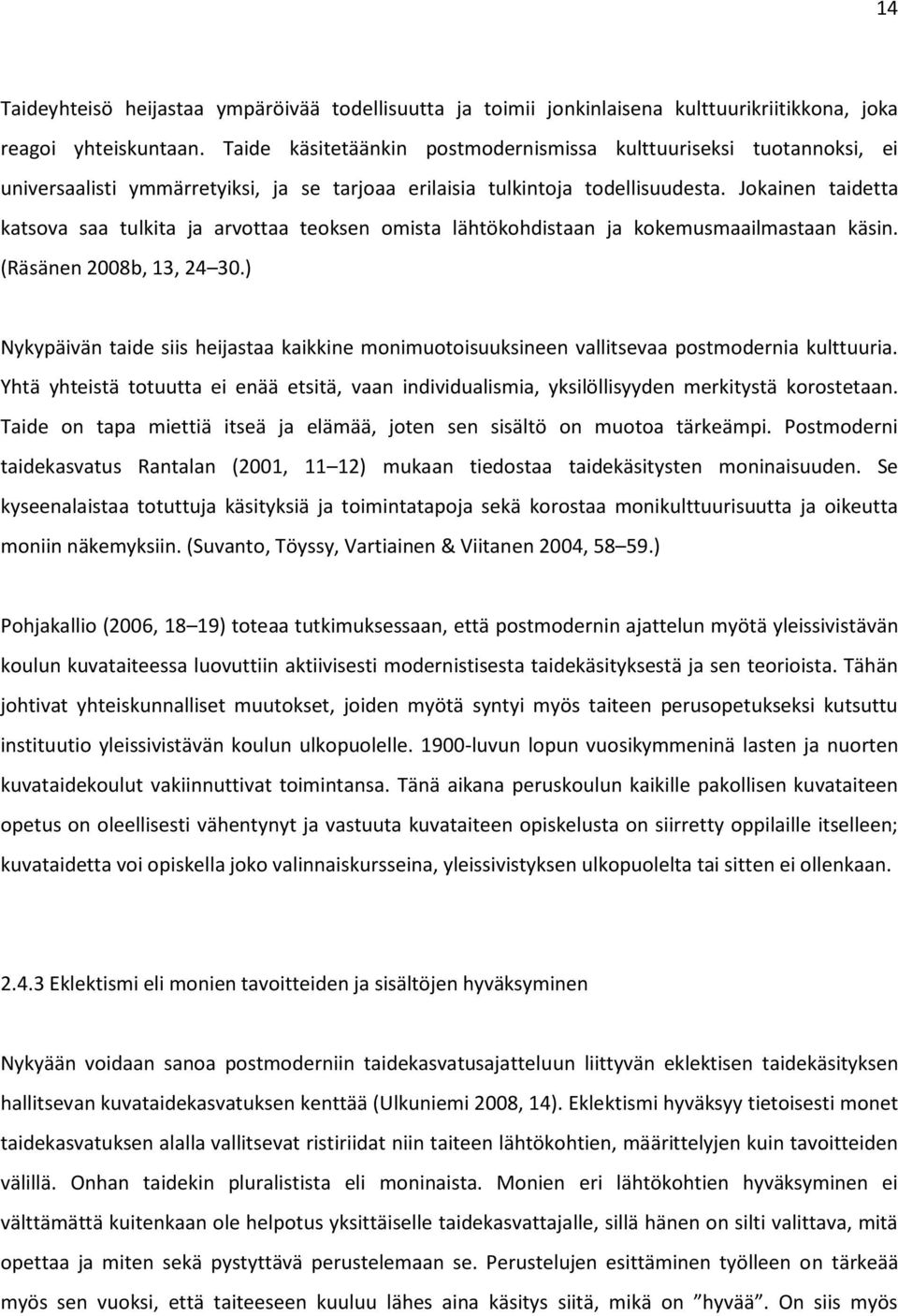 Jokainen taidetta katsova saa tulkita ja arvottaa teoksen omista lähtökohdistaan ja kokemusmaailmastaan käsin. (Räsänen 2008b, 13, 24 30.