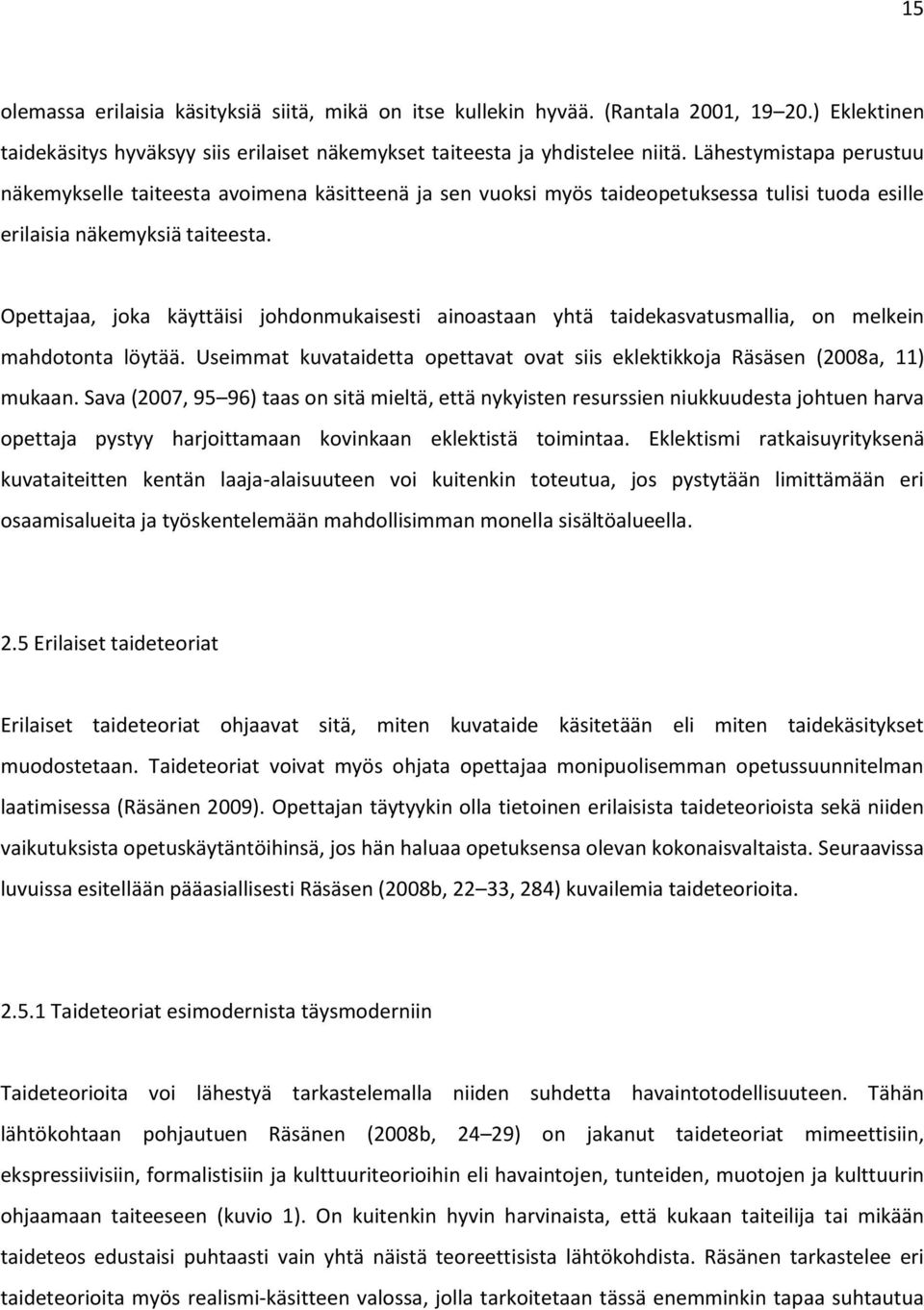 Opettajaa, joka käyttäisi johdonmukaisesti ainoastaan yhtä taidekasvatusmallia, on melkein mahdotonta löytää. Useimmat kuvataidetta opettavat ovat siis eklektikkoja Räsäsen (2008a, 11) mukaan.