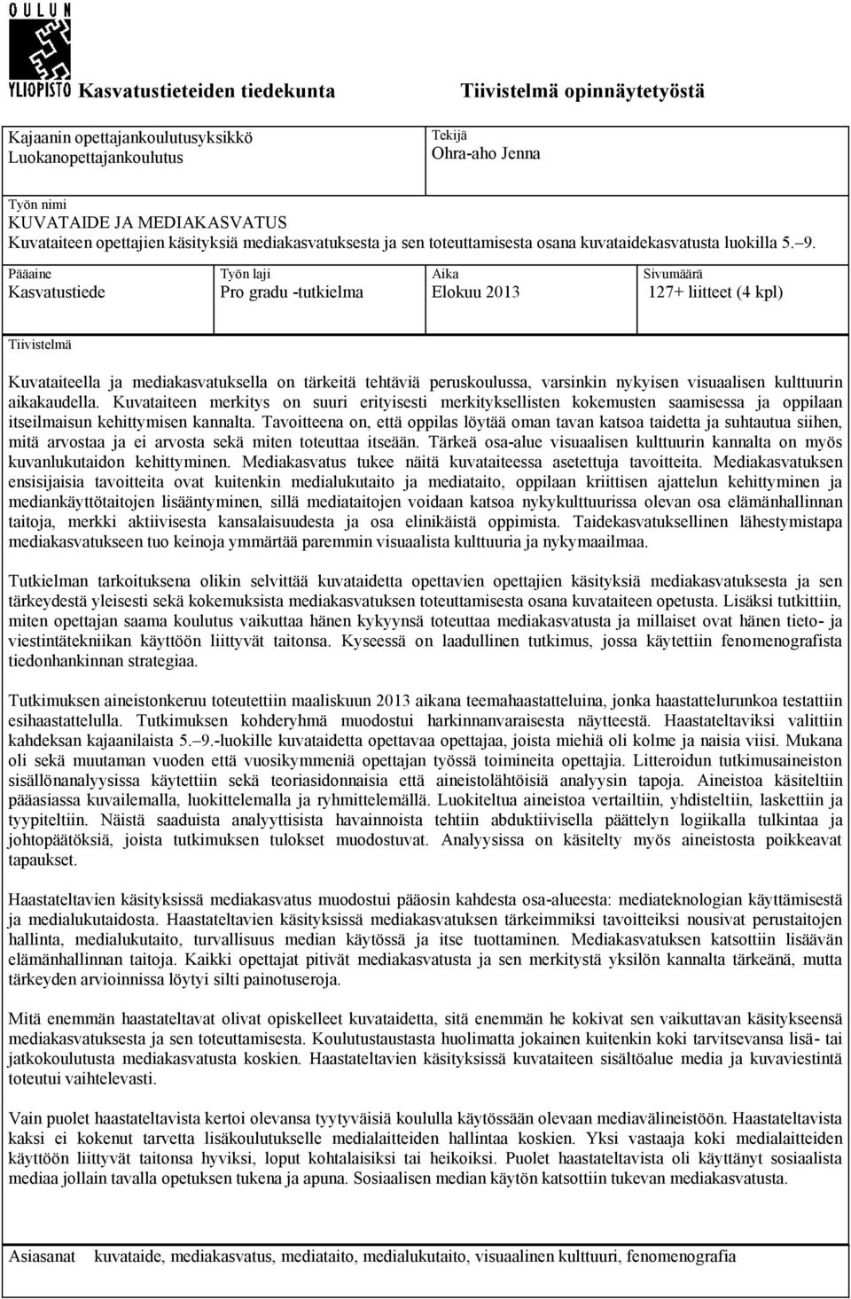 Pääaine Kasvatustiede Työn laji Pro gradu -tutkielma Aika Elokuu 2013 Sivumäärä 127+ liitteet (4 kpl) Tiivistelmä Kuvataiteella ja mediakasvatuksella on tärkeitä tehtäviä peruskoulussa, varsinkin