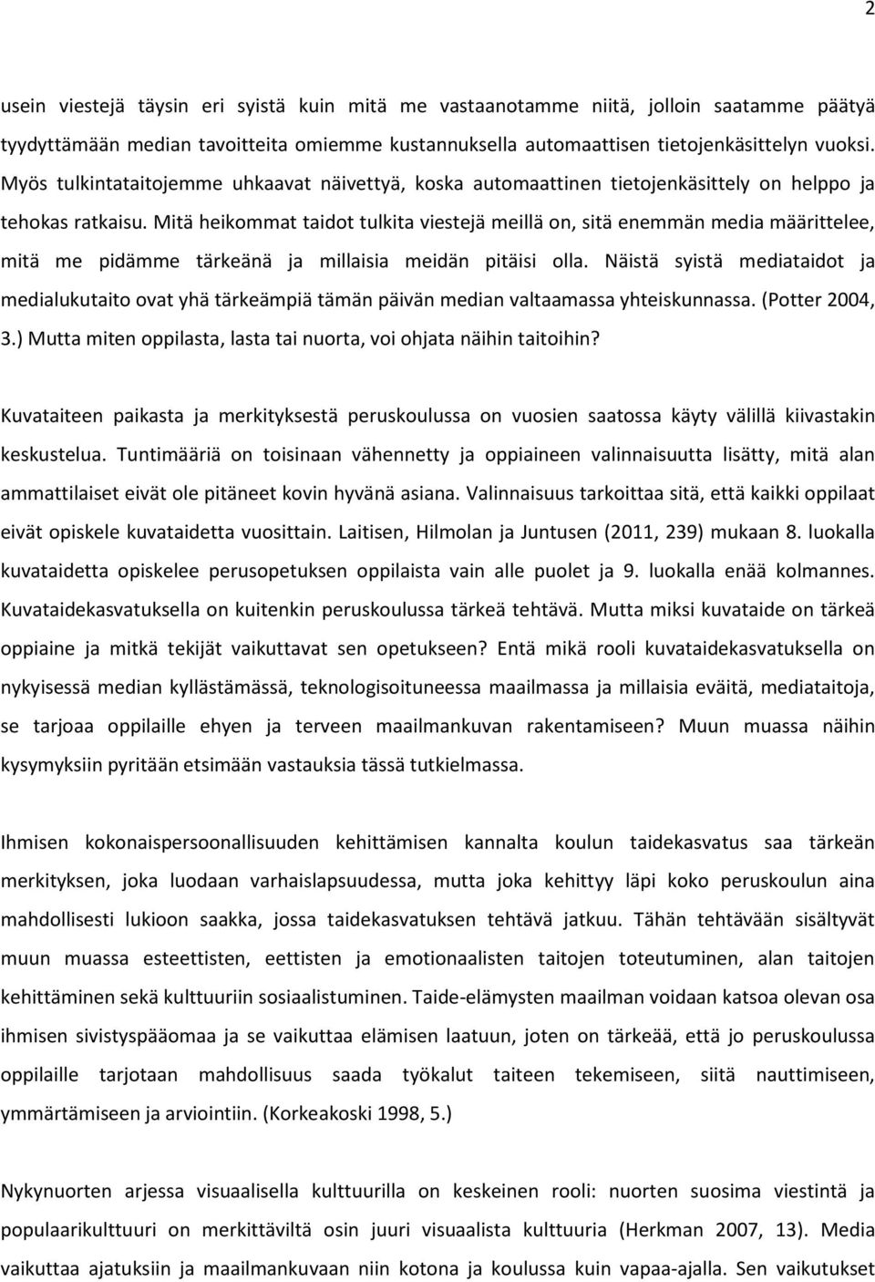 Mitä heikommat taidot tulkita viestejä meillä on, sitä enemmän media määrittelee, mitä me pidämme tärkeänä ja millaisia meidän pitäisi olla.