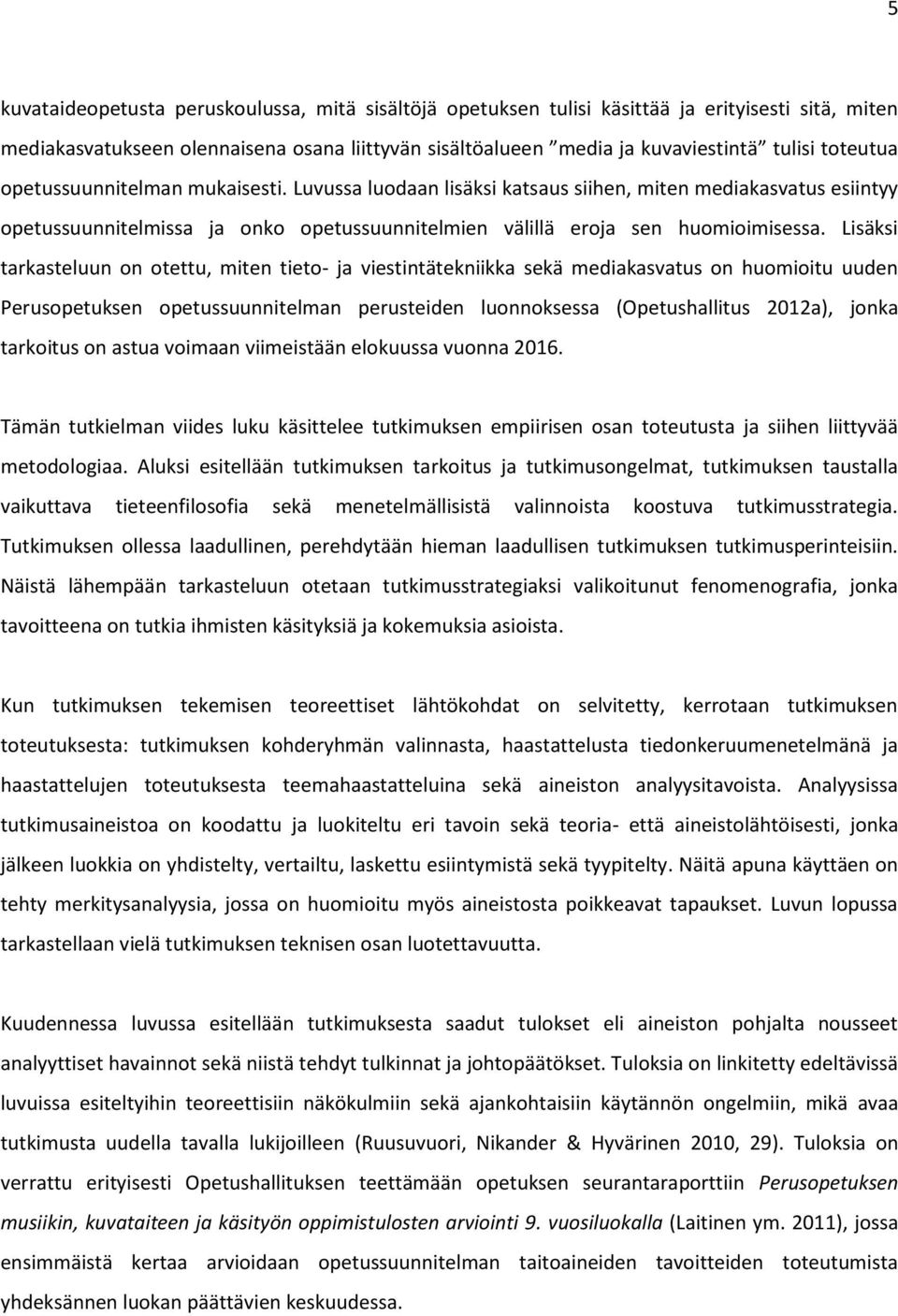 Lisäksi tarkasteluun on otettu, miten tieto- ja viestintätekniikka sekä mediakasvatus on huomioitu uuden Perusopetuksen opetussuunnitelman perusteiden luonnoksessa (Opetushallitus 2012a), jonka