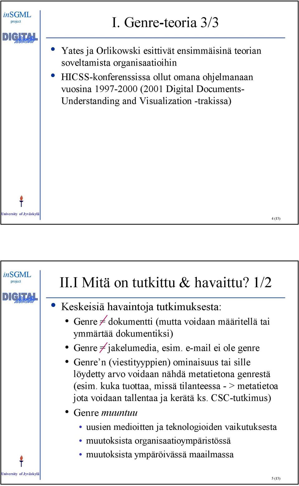 1/2 Keskeisiä havaintoja tutkimuksesta: Genre = dokumentti (mutta voidaan määritellä tai ymmärtää dokumentiksi) Genre = jakelumedia, esim.