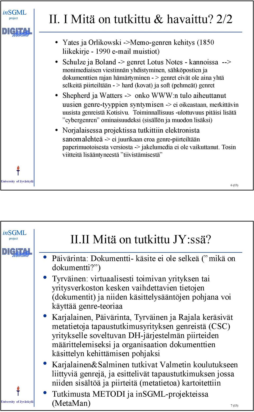 dokumenttien rajan hämärtyminen - > genret eivät ole aina yhtä selkeitä piirteiltään - > hard (kovat) ja soft (pehmeät) genret Shepherd ja Watters -> onko WWW:n tulo aiheuttanut uusien genre-tyyppien