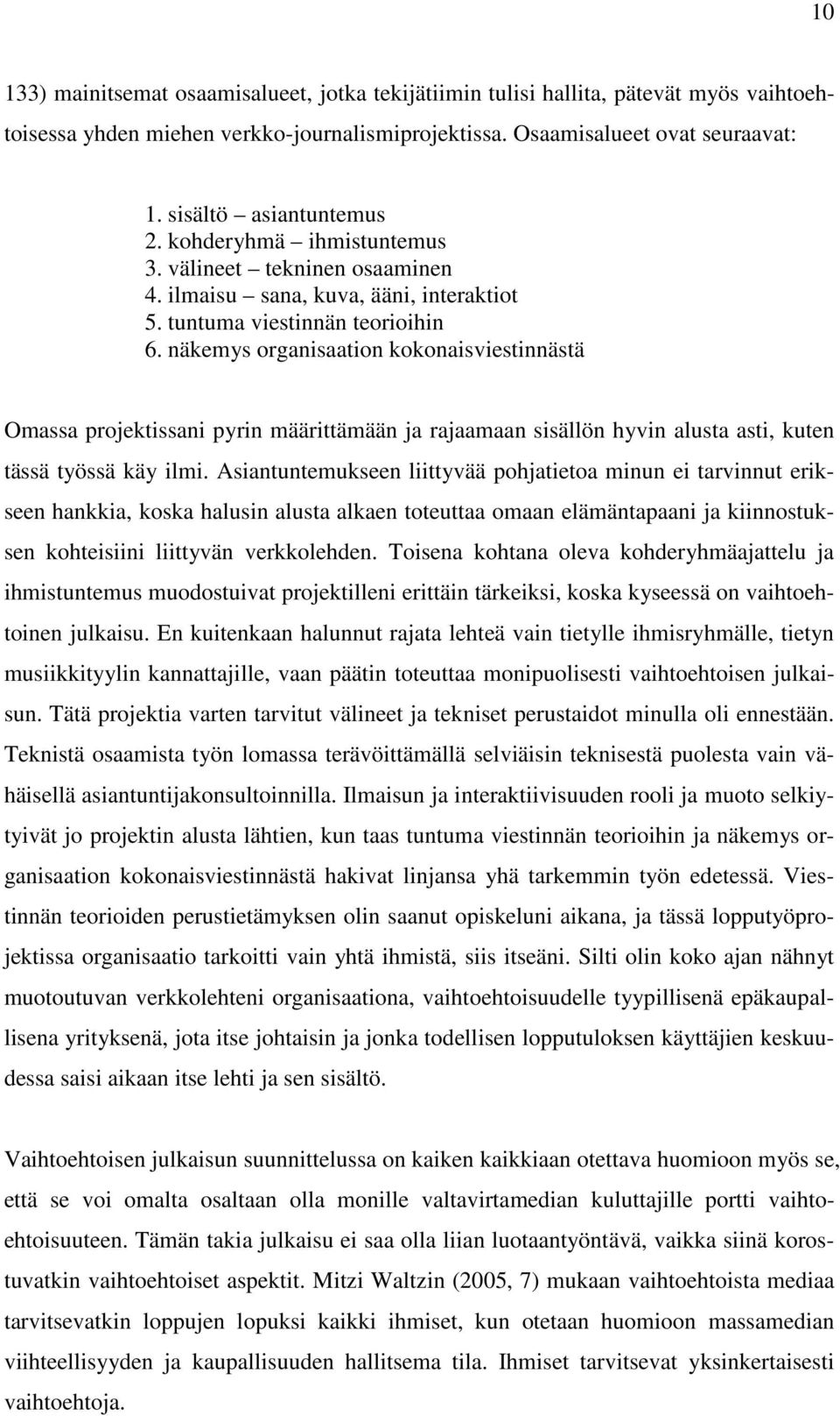 näkemys organisaation kokonaisviestinnästä Omassa projektissani pyrin määrittämään ja rajaamaan sisällön hyvin alusta asti, kuten tässä työssä käy ilmi.