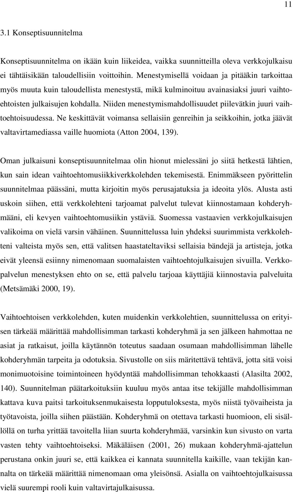 Niiden menestymismahdollisuudet piilevätkin juuri vaihtoehtoisuudessa. Ne keskittävät voimansa sellaisiin genreihin ja seikkoihin, jotka jäävät valtavirtamediassa vaille huomiota (Atton 2004, 139).