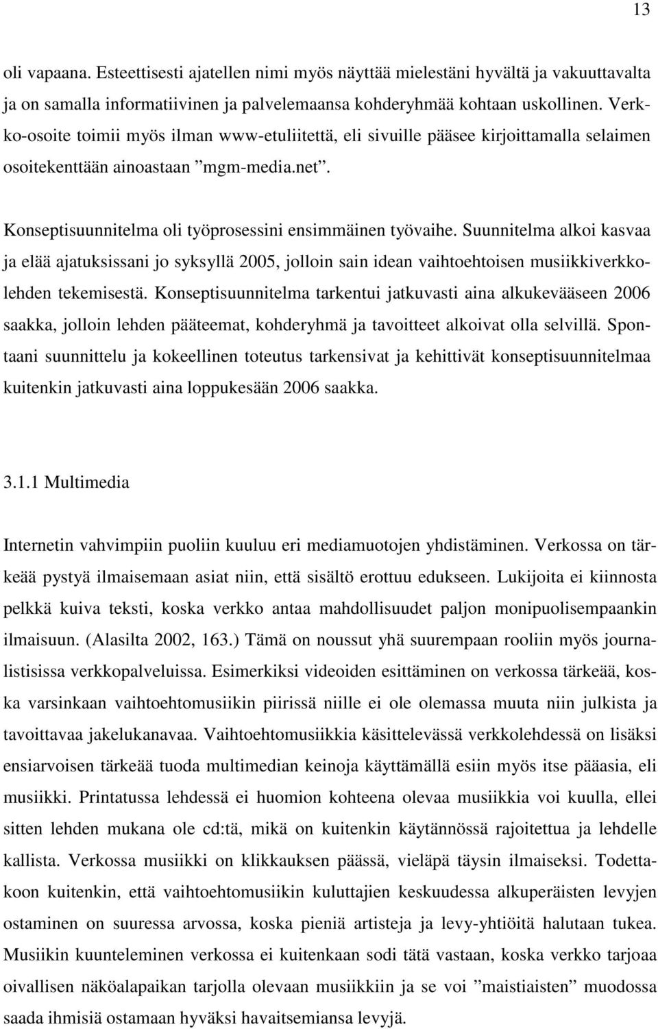 Suunnitelma alkoi kasvaa ja elää ajatuksissani jo syksyllä 2005, jolloin sain idean vaihtoehtoisen musiikkiverkkolehden tekemisestä.