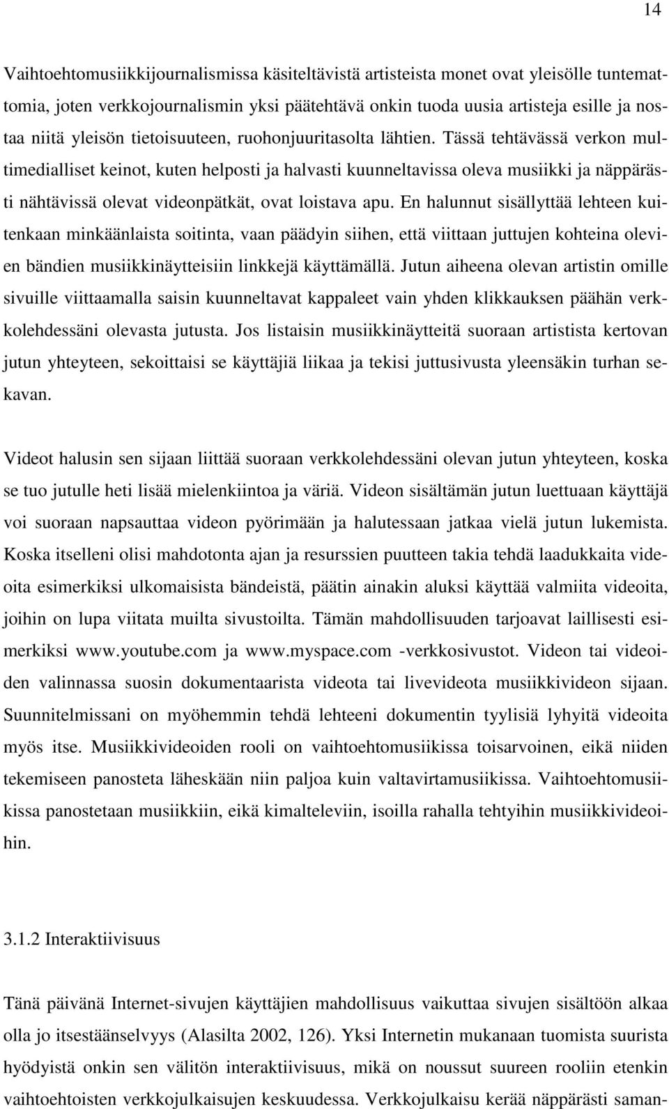 Tässä tehtävässä verkon multimedialliset keinot, kuten helposti ja halvasti kuunneltavissa oleva musiikki ja näppärästi nähtävissä olevat videonpätkät, ovat loistava apu.