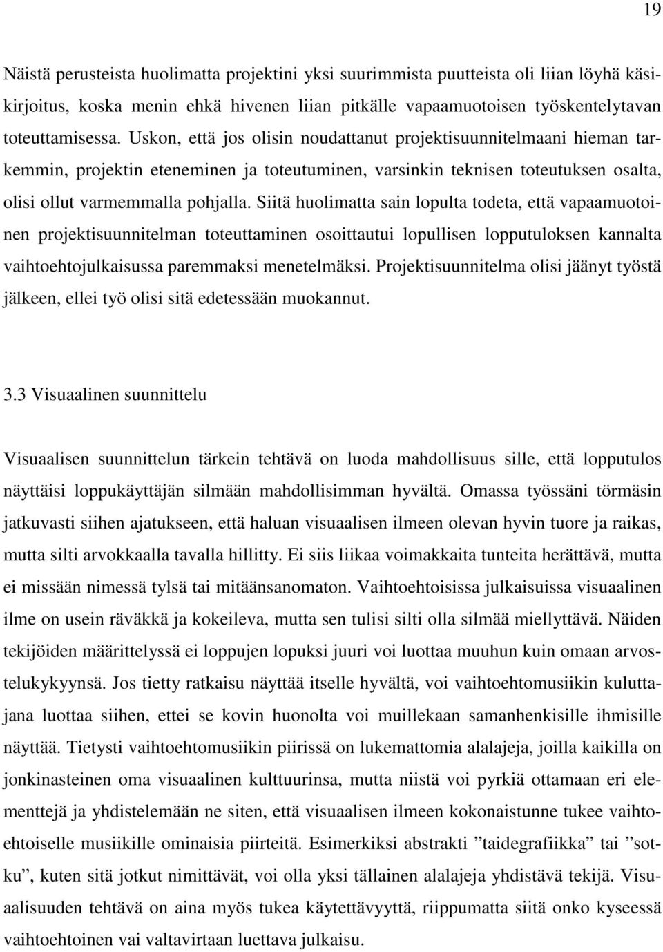 Siitä huolimatta sain lopulta todeta, että vapaamuotoinen projektisuunnitelman toteuttaminen osoittautui lopullisen lopputuloksen kannalta vaihtoehtojulkaisussa paremmaksi menetelmäksi.