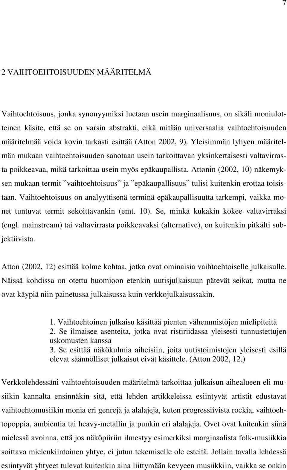 Yleisimmän lyhyen määritelmän mukaan vaihtoehtoisuuden sanotaan usein tarkoittavan yksinkertaisesti valtavirrasta poikkeavaa, mikä tarkoittaa usein myös epäkaupallista.