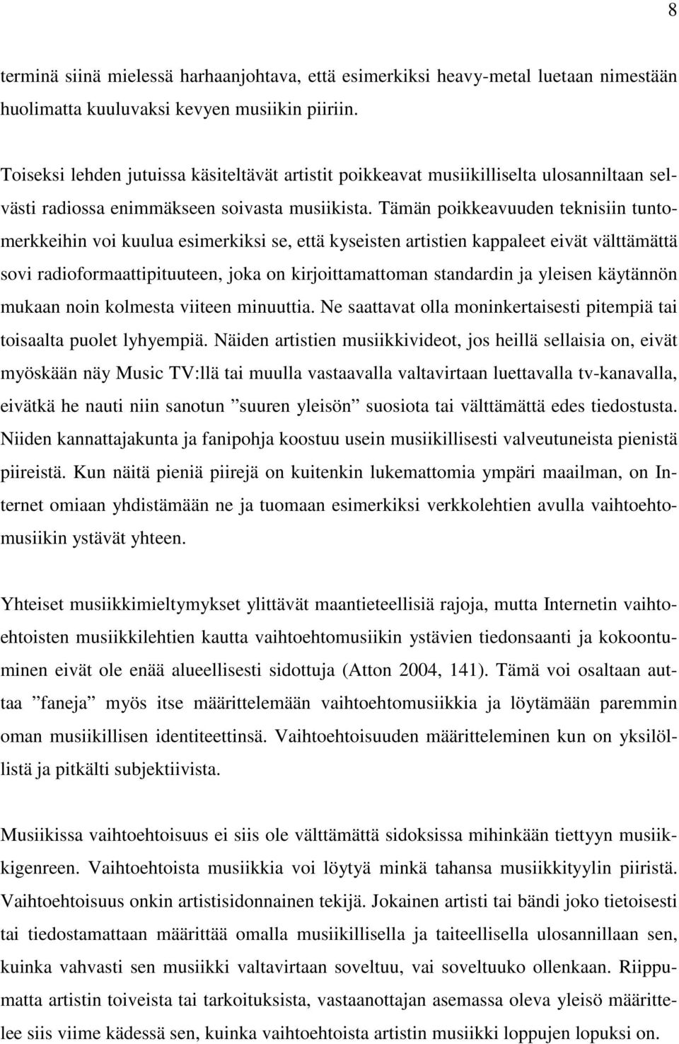 Tämän poikkeavuuden teknisiin tuntomerkkeihin voi kuulua esimerkiksi se, että kyseisten artistien kappaleet eivät välttämättä sovi radioformaattipituuteen, joka on kirjoittamattoman standardin ja