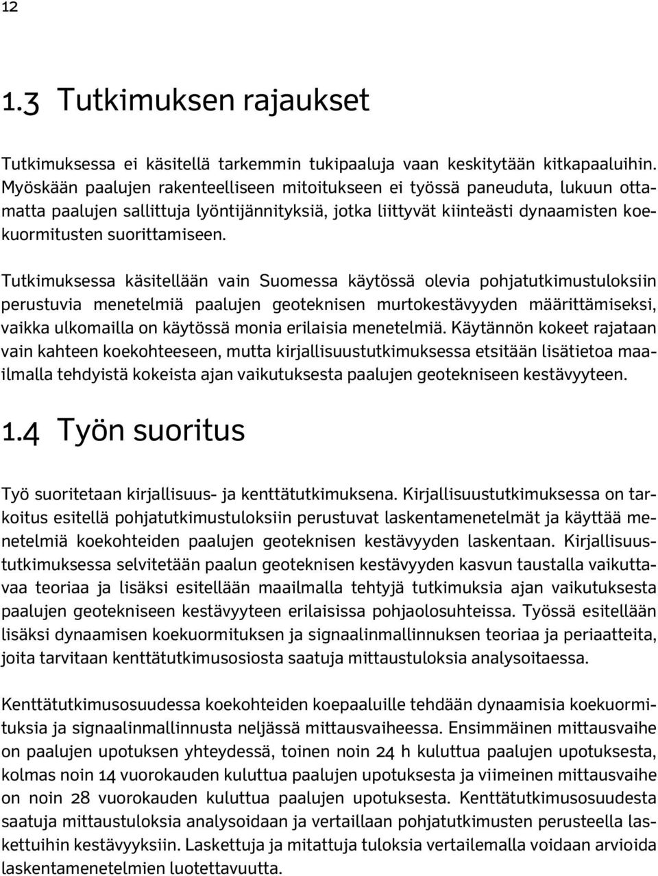 Tutkimuksessa käsitellään vain Suomessa käytössä olevia pohjatutkimustuloksiin perustuvia menetelmiä paalujen geoteknisen murtokestävyyden määrittämiseksi, vaikka ulkomailla on käytössä monia