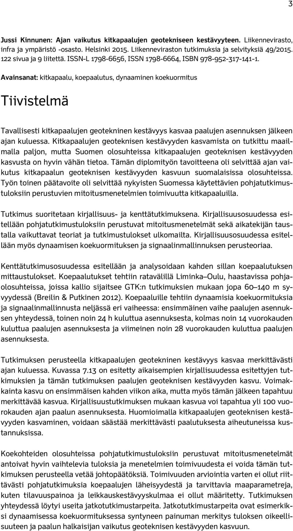 Avainsanat: kitkapaalu, koepaalutus, dynaaminen koekuormitus Tiivistelmä Tavallisesti kitkapaalujen geotekninen kestävyys kasvaa paalujen asennuksen jälkeen ajan kuluessa.