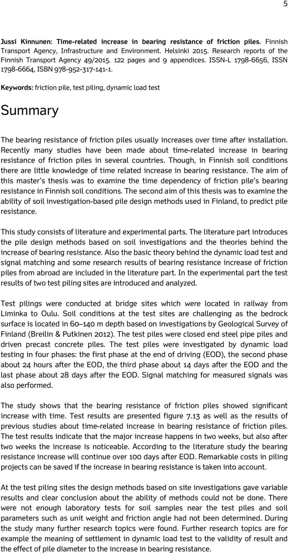 Keywords: friction pile, test piling, dynamic load test Summary The bearing resistance of friction piles usually increases over time after installation.