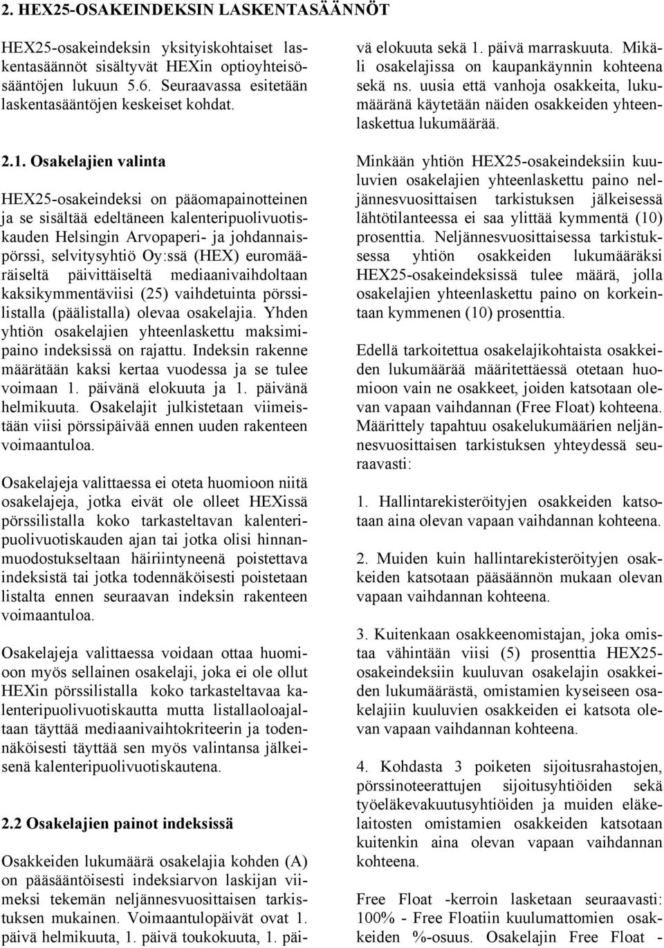 Osakelajien valinta HEX25-osakeindeksi on pääomapainotteinen ja se sisältää edeltäneen kalenteripuolivuotiskauden Helsingin Arvopaperi- ja johdannaispörssi, selvitysyhtiö Oy:ssä (HEX) euromääräiseltä