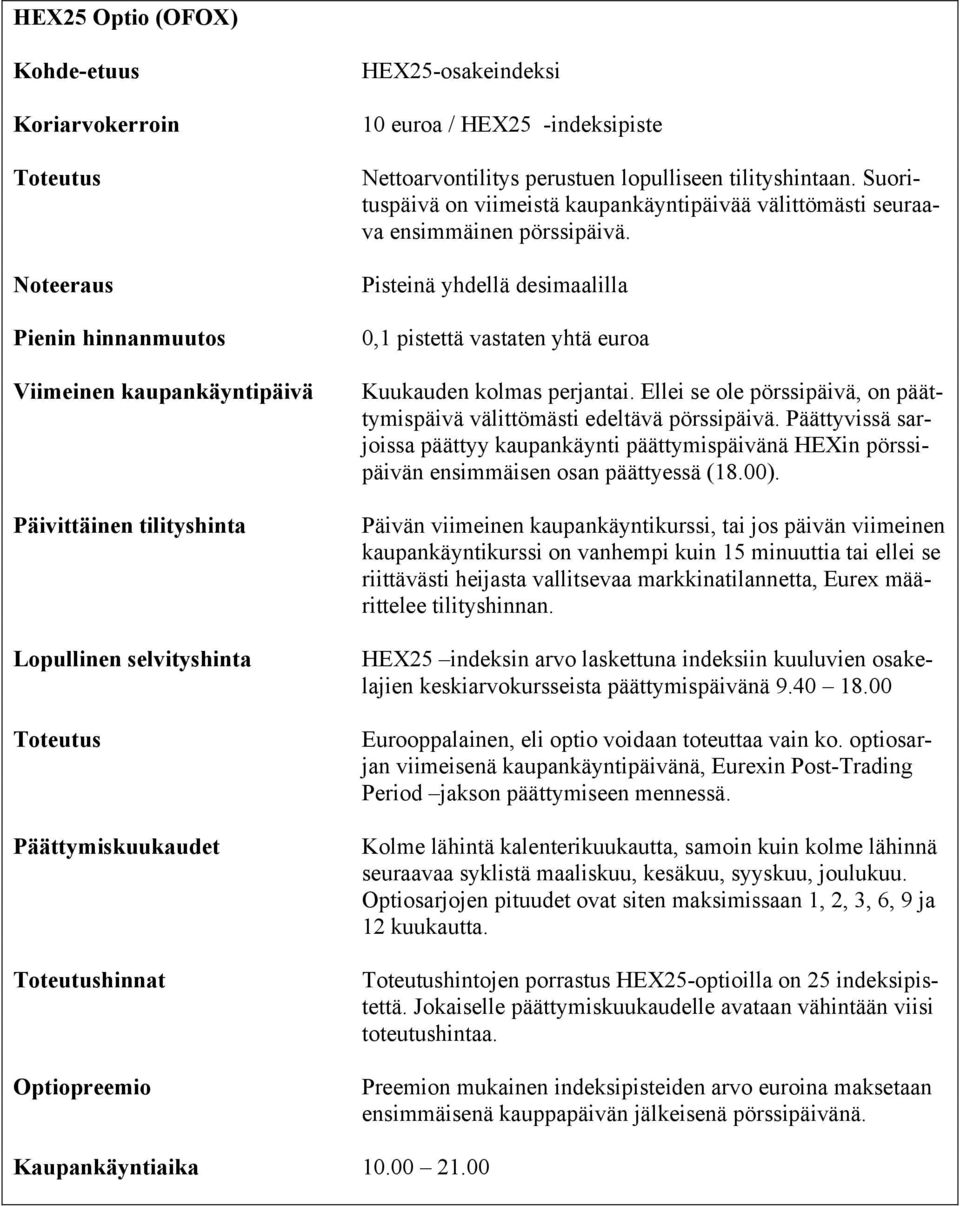 Suorituspäivä on viimeistä kaupankäyntipäivää välittömästi seuraava ensimmäinen pörssipäivä. Pisteinä yhdellä desimaalilla 0,1 pistettä vastaten yhtä euroa Kuukauden kolmas perjantai.