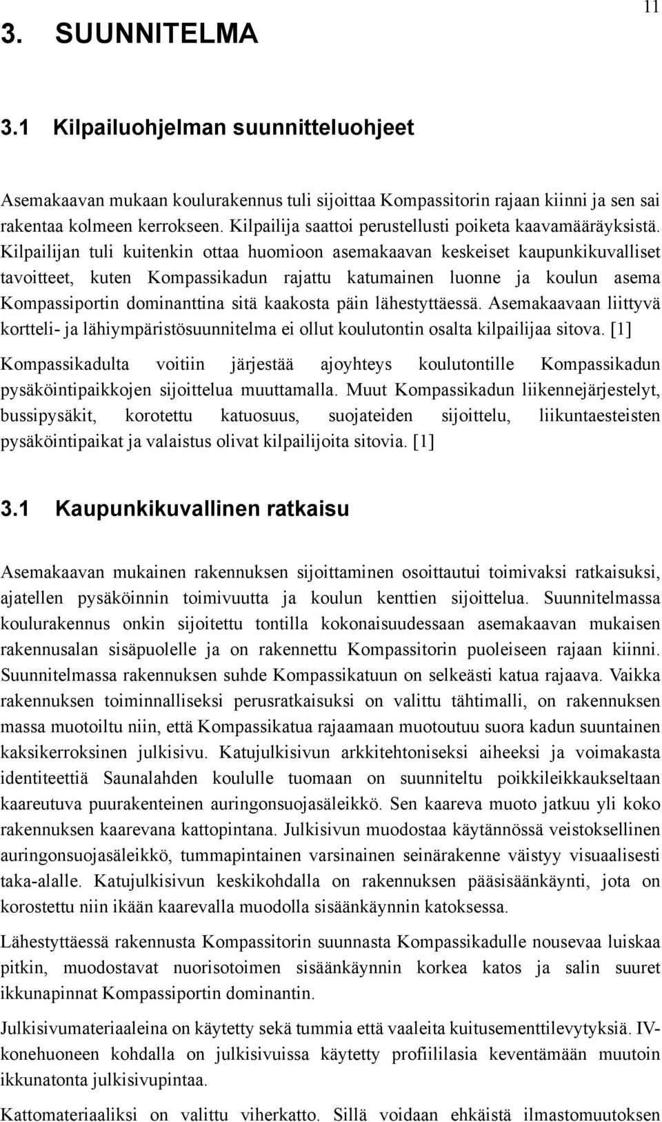 Kilpailijan tuli kuitenkin ottaa huomioon asemakaavan keskeiset kaupunkikuvalliset tavoitteet, kuten Kompassikadun rajattu katumainen luonne ja koulun asema Kompassiportin dominanttina sitä kaakosta