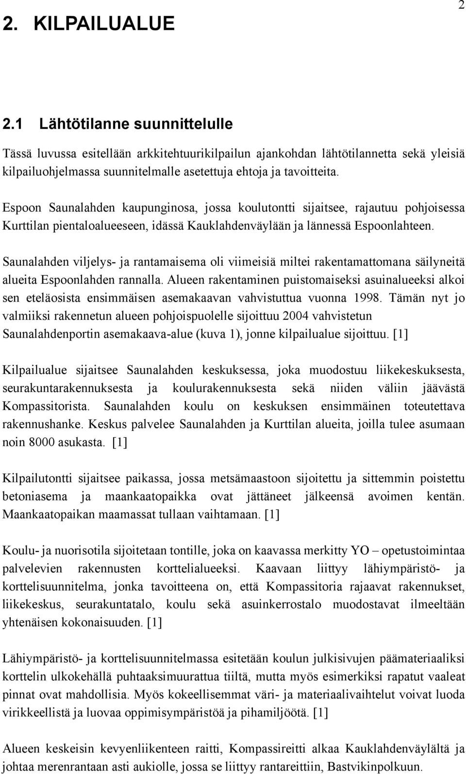 Espoon Saunalahden kaupunginosa, jossa koulutontti sijaitsee, rajautuu pohjoisessa Kurttilan pientaloalueeseen, idässä Kauklahdenväylään ja lännessä Espoonlahteen.