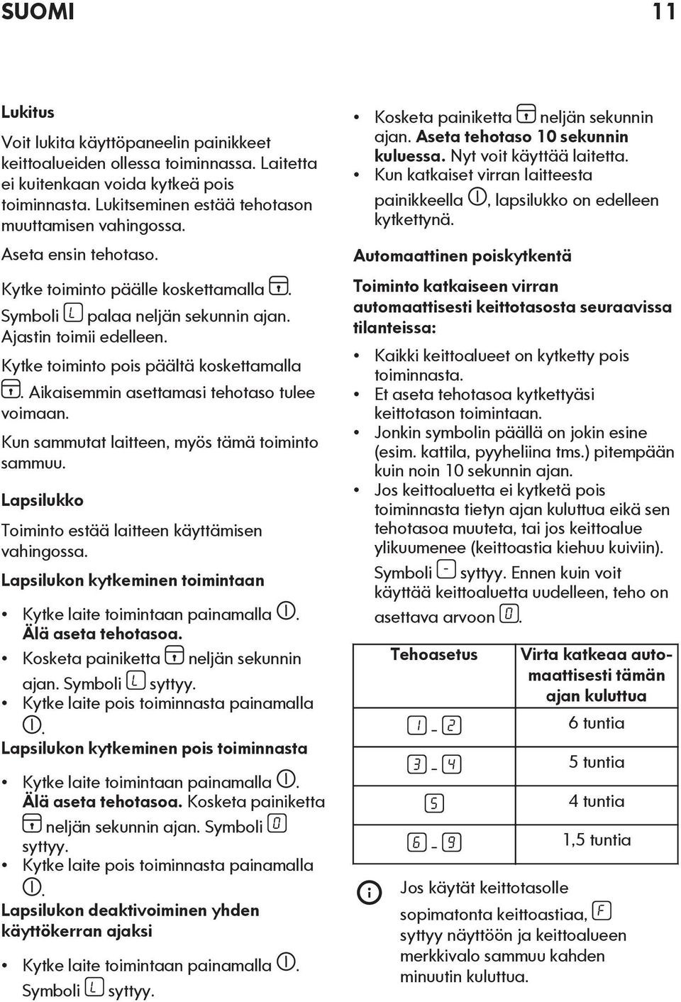 Aikaisemmin asettamasi tehotaso tulee voimaan. Kun sammutat laitteen, myös tämä toiminto sammuu. Lapsilukko Toiminto estää laitteen käyttämisen vahingossa.